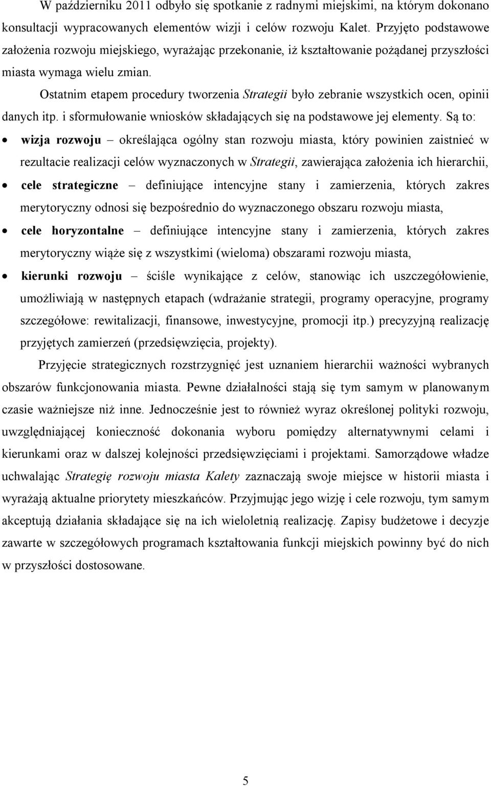 Ostatnim etapem procedury tworzenia Strategii było zebranie wszystkich ocen, opinii danych itp. i sformułowanie wniosków składających się na podstawowe jej elementy.