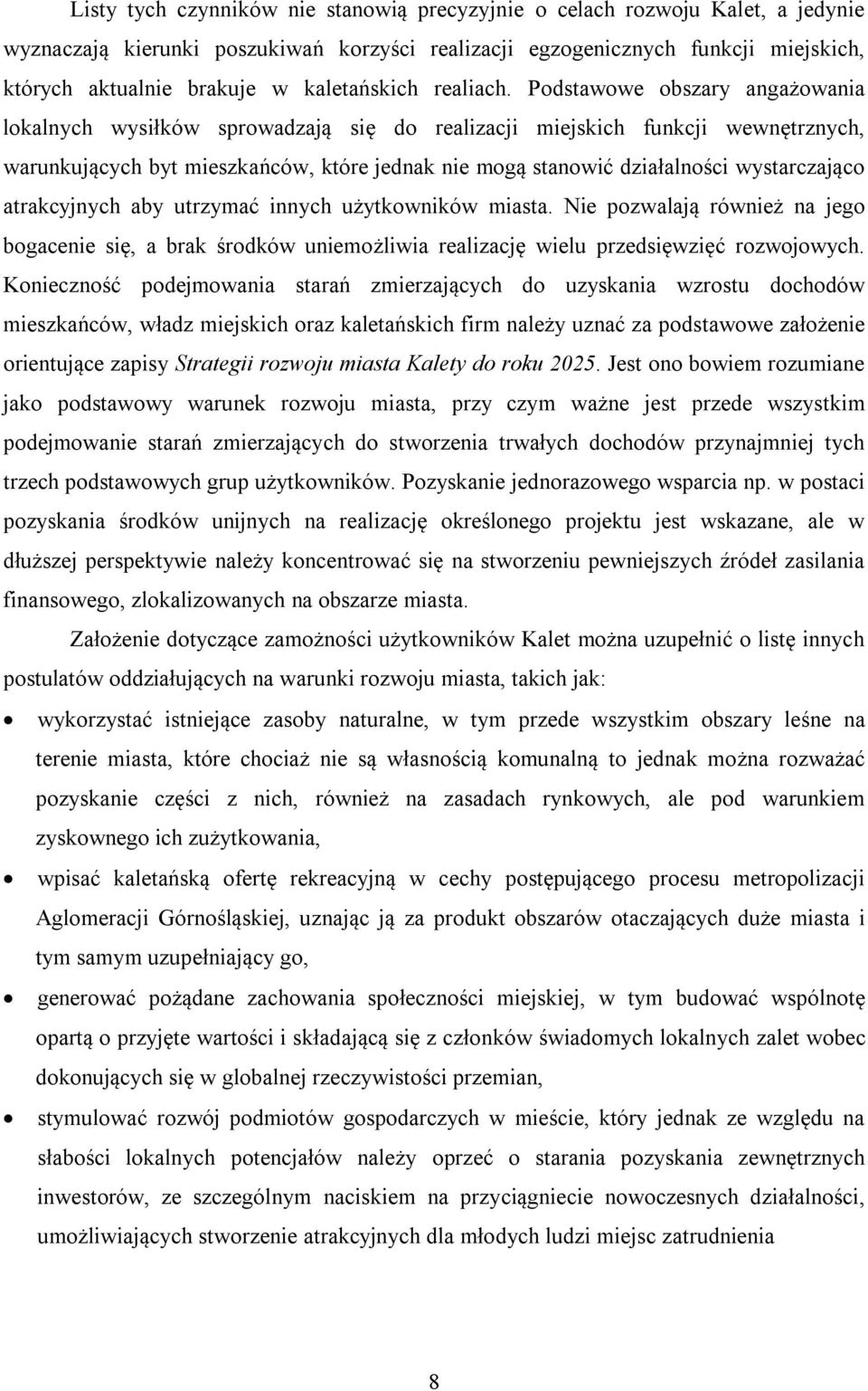 Podstawowe obszary angażowania lokalnych wysiłków sprowadzają się do realizacji miejskich funkcji wewnętrznych, warunkujących byt mieszkańców, które jednak nie mogą stanowić działalności