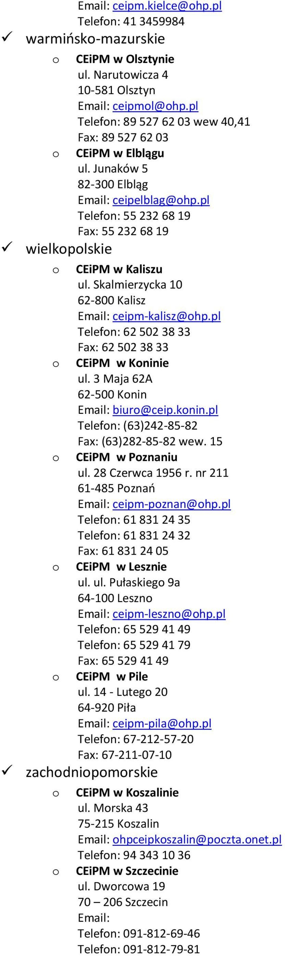 Skalmierzycka 10 62-800 Kalisz Email: ceipm-kalisz@hp.pl Telefn: 62 502 38 33 Fax: 62 502 38 33 CEiPM w Kninie ul. 3 Maja 62A 62-500 Knin Email: biur@ceip.knin.