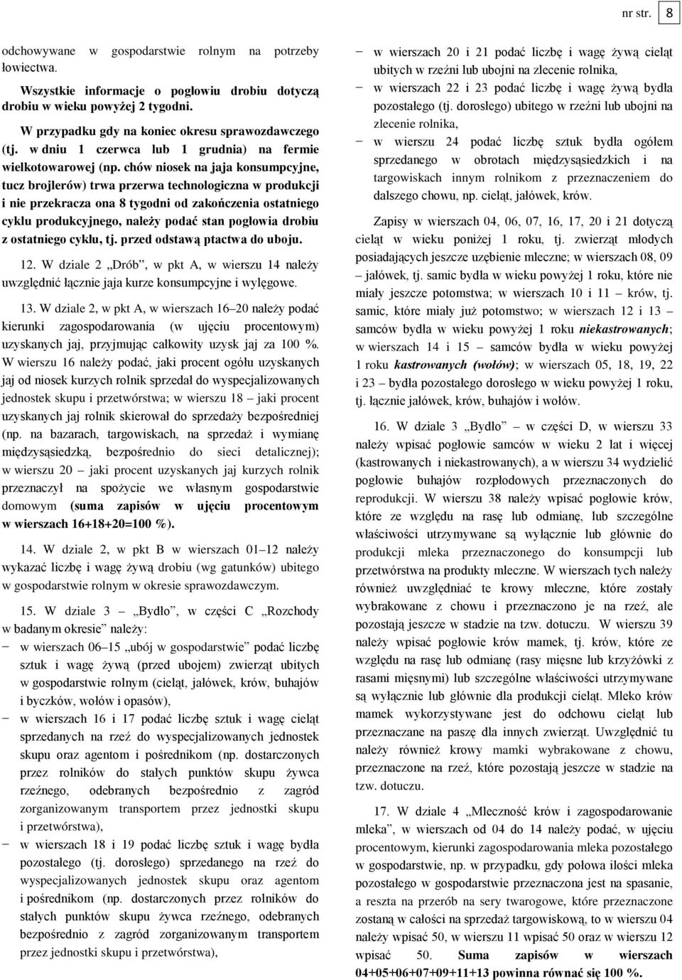 chów niosek na jaja konsumpcyjne, tucz brojlerów) trwa przerwa technologiczna w produkcji i nie przekracza ona 8 tygodni od zakończenia ostatniego cyklu produkcyjnego, należy podać stan pogłowia