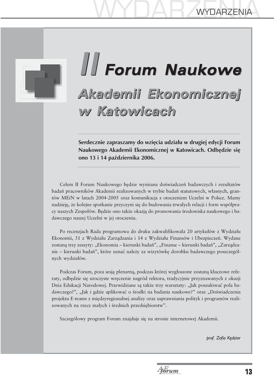 Celem II Forum Naukowego będzie wymiana doświadczeń badawczych i rezultatów badań pracowników Akademii realizowanych w trybie badań statutowych, własnych, grantów MEiN w latach 2004-2005 oraz