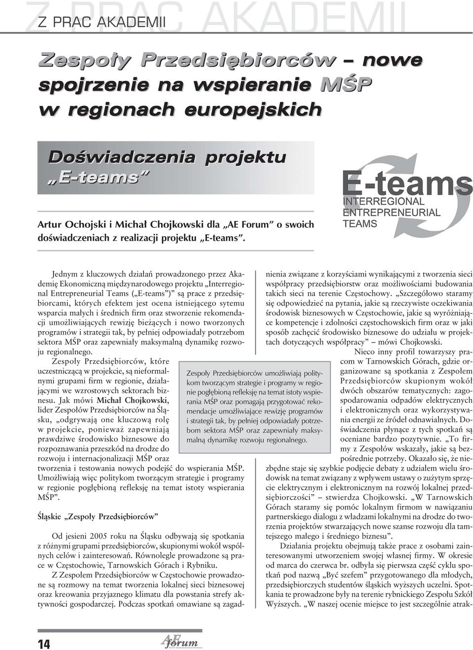 Jednym z kluczowych działań prowadzonego przez Akademię Ekonomiczną międzynarodowego projektu Interregional Entrepreneurial Teams ( E-teams ) są prace z przedsiębiorcami, których efektem jest ocena