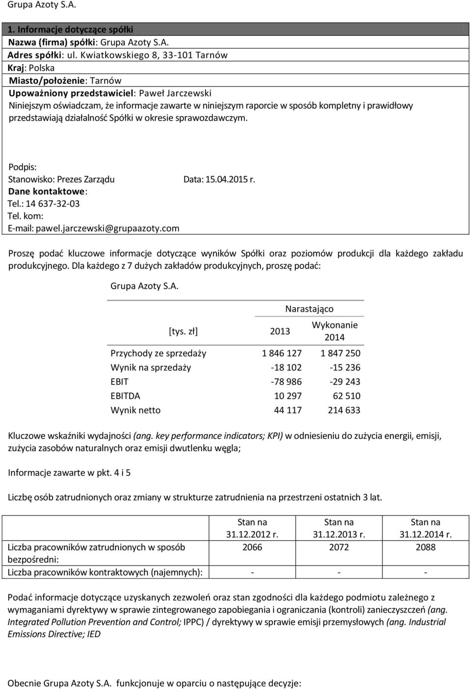 kompletny i prawidłowy przedstawiają działalność Spółki w okresie sprawozdawczym. Podpis: Stanowisko: Prezes Zarządu Data: 15.04.2015 r. Dane kontaktowe: Tel.: 14 637-32-03 Tel. kom: E-mail: pawel.