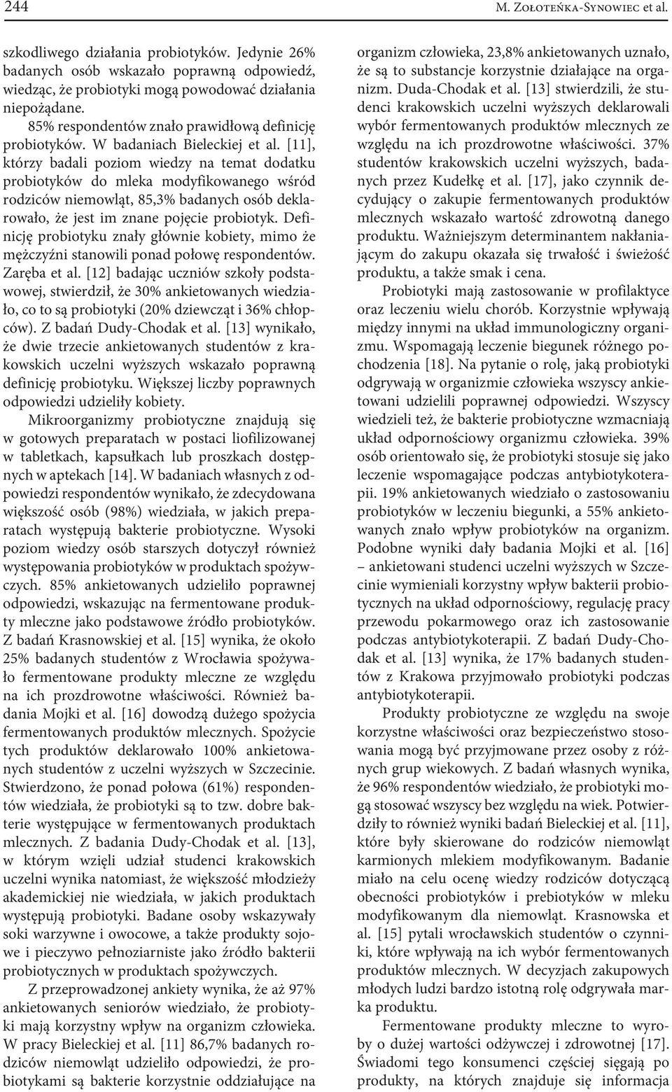 [11], którzy badali poziom wiedzy na temat dodatku probiotyków do mleka modyfikowanego wśród rodziców niemowląt, 85,3% badanych osób deklarowało, że jest im znane pojęcie probiotyk.