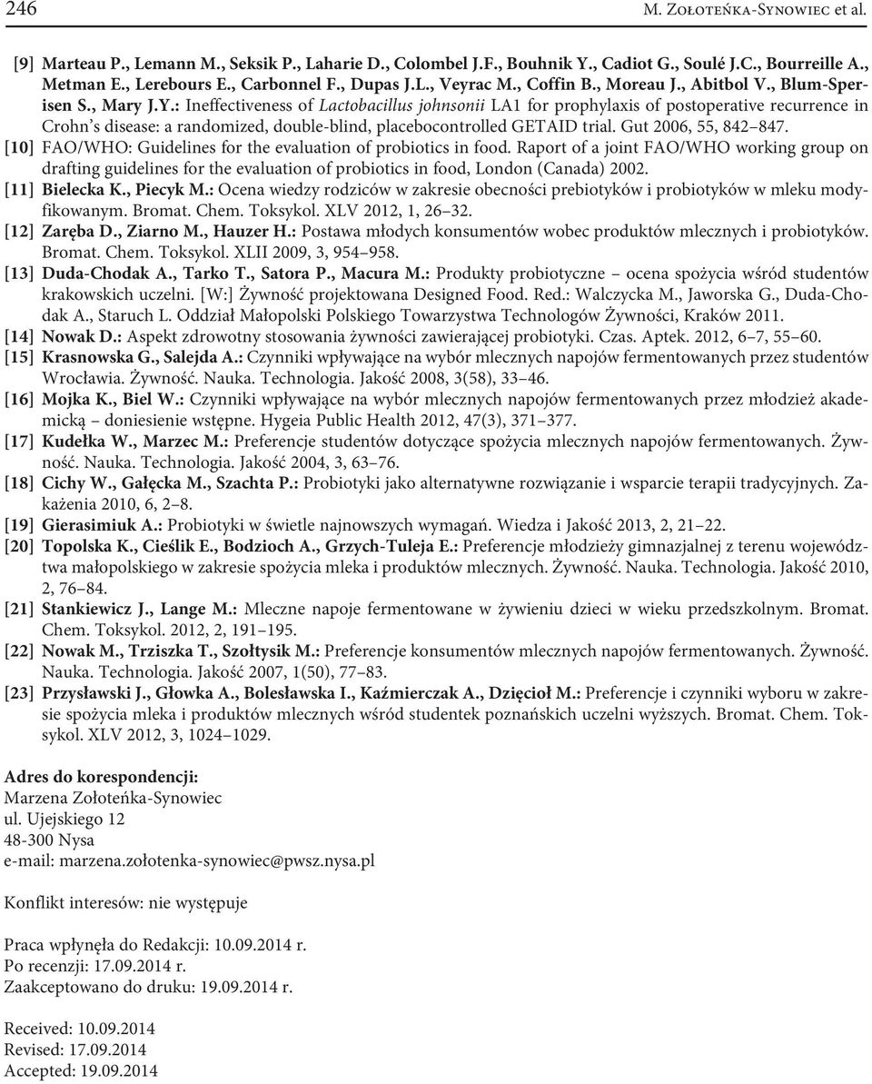 : Ineffectiveness of Lactobacillus johnsonii LA1 for prophylaxis of postoperative recurrence in Crohn s disease: a randomized, double-blind, placebocontrolled GETAID trial. Gut 2006, 55, 842 847.