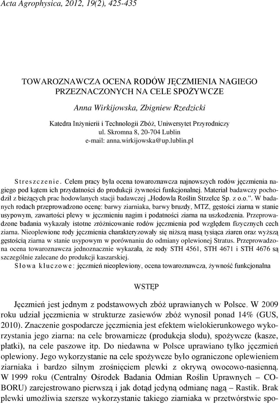 Celem pracy była ocena towaroznawcza najnowszych rodów jęczmienia nagiego pod kątem ich przydatności do produkcji żywności funkcjonalnej.