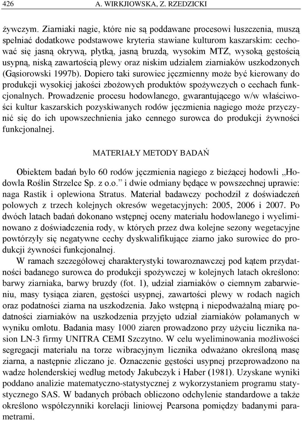 wysoką gęstością usypną, niską zawartością plewy oraz niskim udziałem ziarniaków uszkodzonych (Gąsiorowski 1997b).