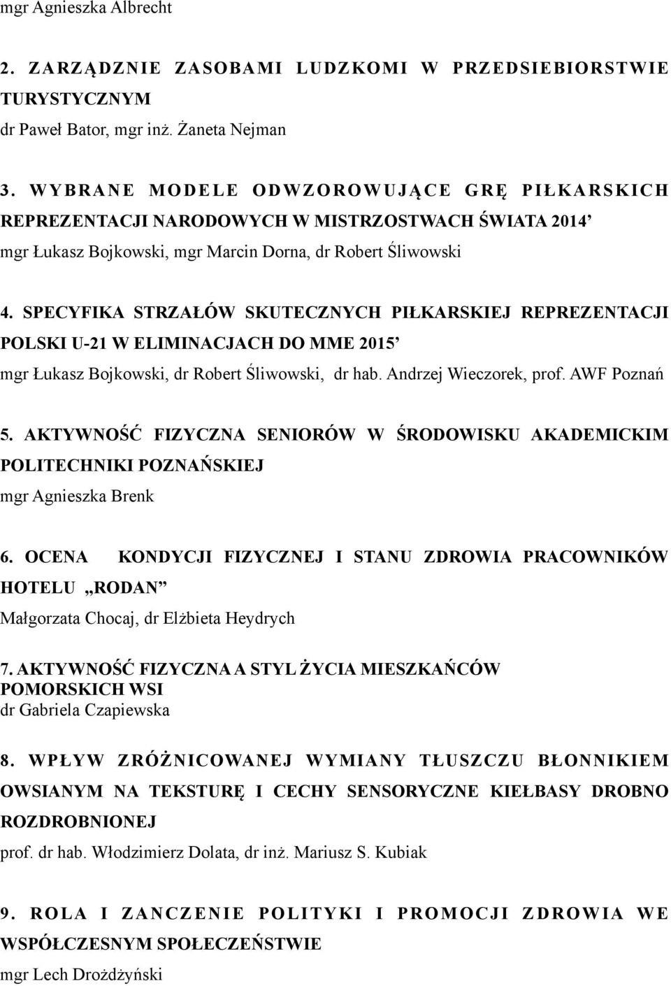 SPECYFIKA STRZAŁÓW SKUTECZNYCH PIŁKARSKIEJ REPREZENTACJI POLSKI U-21 W ELIMINACJACH DO MME 2015 mgr Łukasz Bojkowski, dr Robert Śliwowski, dr hab. Andrzej Wieczorek, prof. AWF Poznań 5.