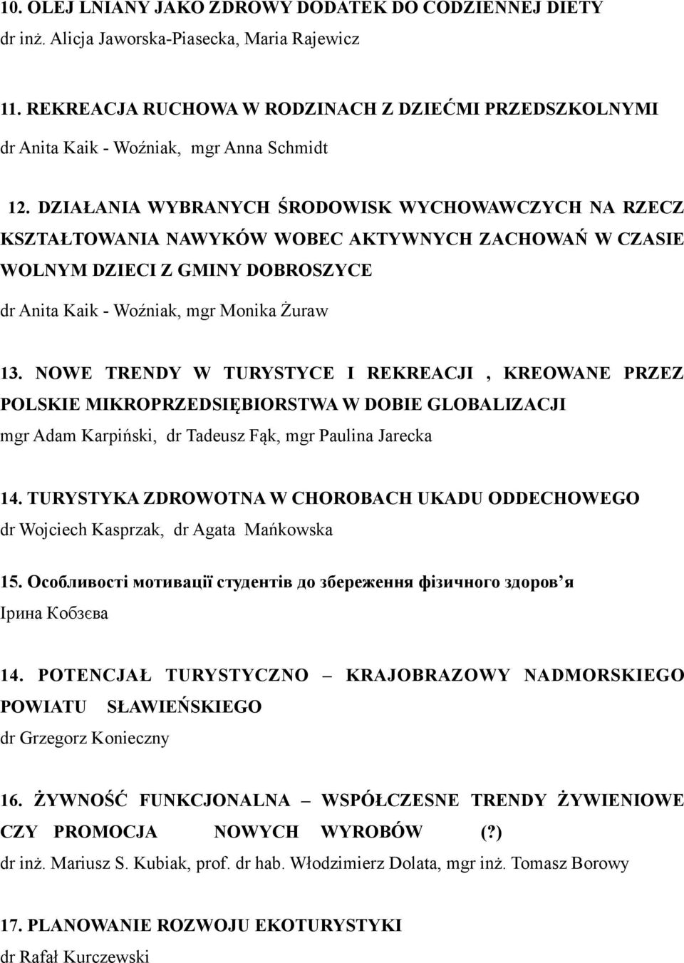 DZIAŁANIA WYBRANYCH ŚRODOWISK WYCHOWAWCZYCH NA RZECZ KSZTAŁTOWANIA NAWYKÓW WOBEC AKTYWNYCH ZACHOWAŃ W CZASIE WOLNYM DZIECI Z GMINY DOBROSZYCE dr Anita Kaik - Woźniak, mgr Monika Żuraw 13.