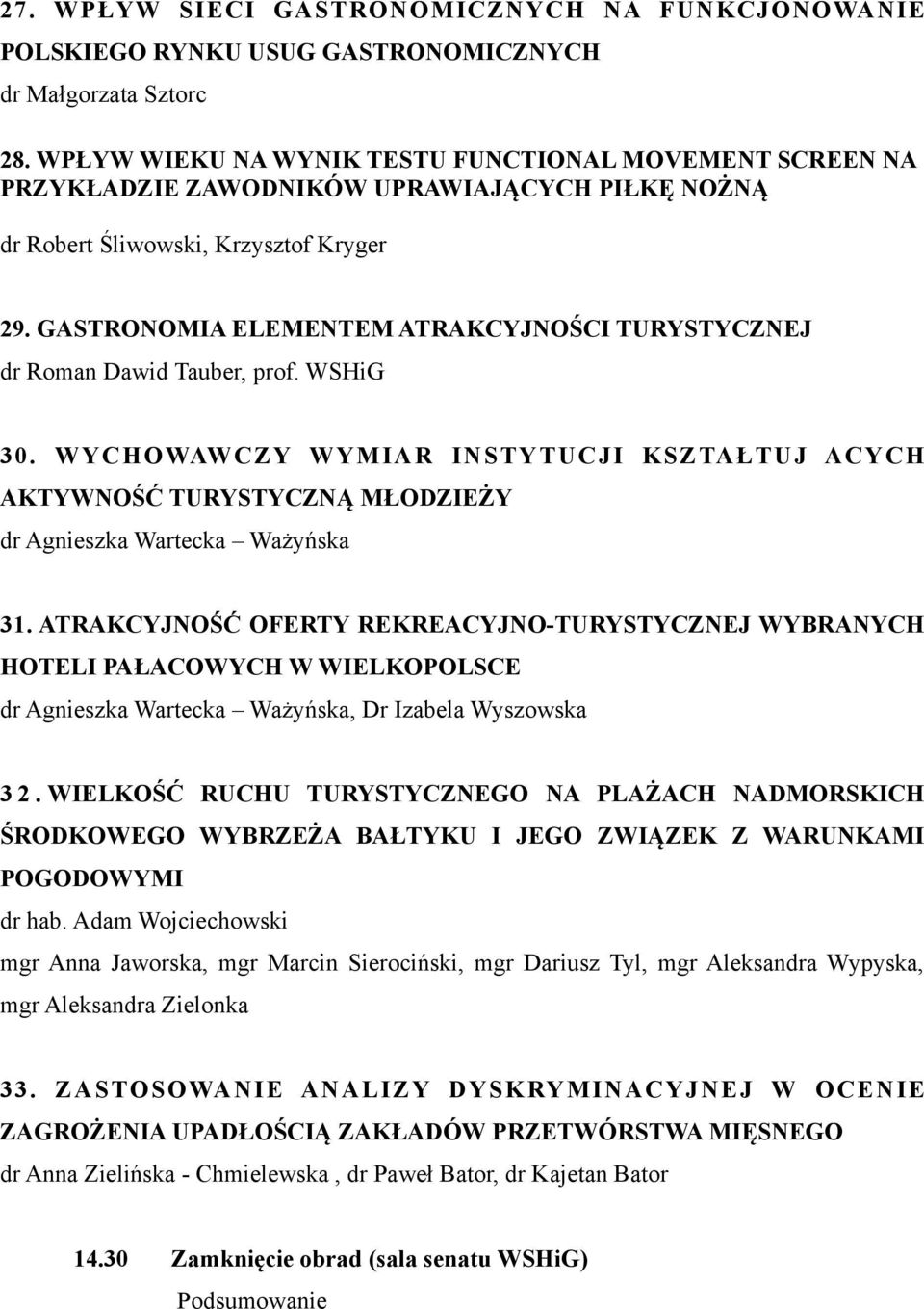 GASTRONOMIA ELEMENTEM ATRAKCYJNOŚCI TURYSTYCZNEJ dr Roman Dawid Tauber, prof. WSHiG 30. WYCHOWAWCZY WYMIAR INSTYTUCJI KSZTAŁTUJ ACYCH AKTYWNOŚĆ TURYSTYCZNĄ MŁODZIEŻY dr Agnieszka Wartecka Ważyńska 31.