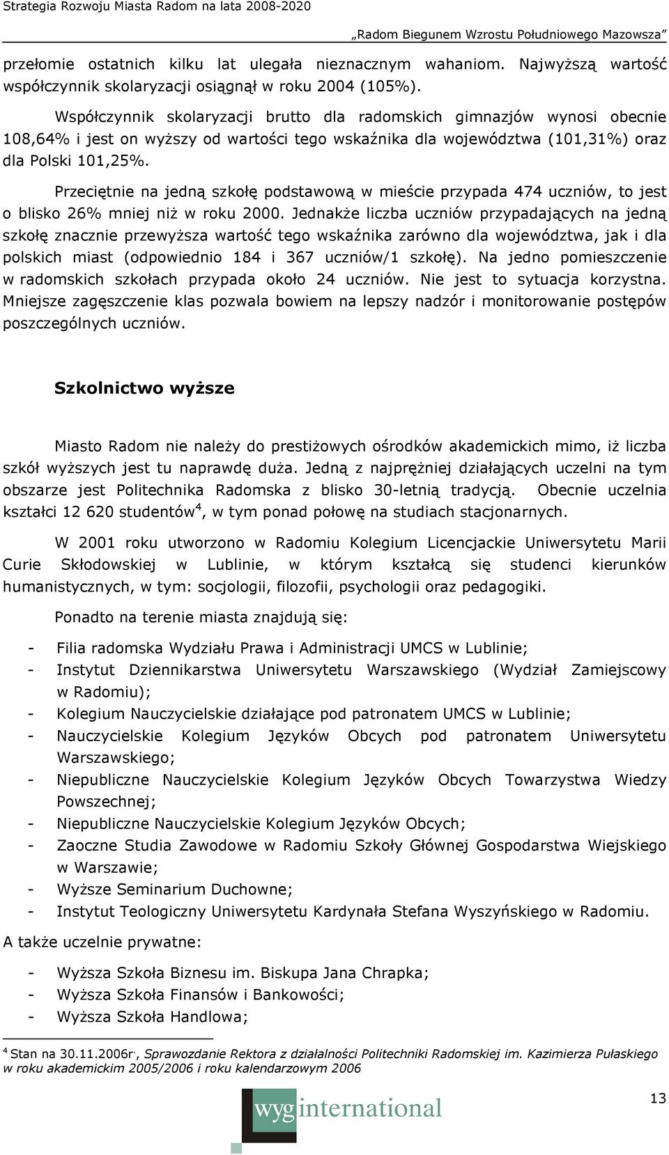 Przeciętnie na jedną szkołę podstawową w mieście przypada 474 uczniów, to jest o blisko 26% mniej niŝ w roku 2000.