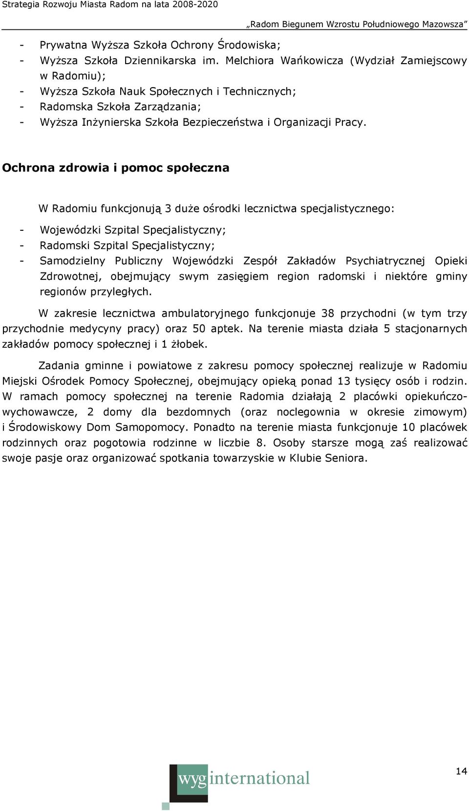 Ochrona zdrowia i pomoc społeczna W Radomiu funkcjonują 3 duŝe ośrodki lecznictwa specjalistycznego: - Wojewódzki Szpital Specjalistyczny; - Radomski Szpital Specjalistyczny; - Samodzielny Publiczny