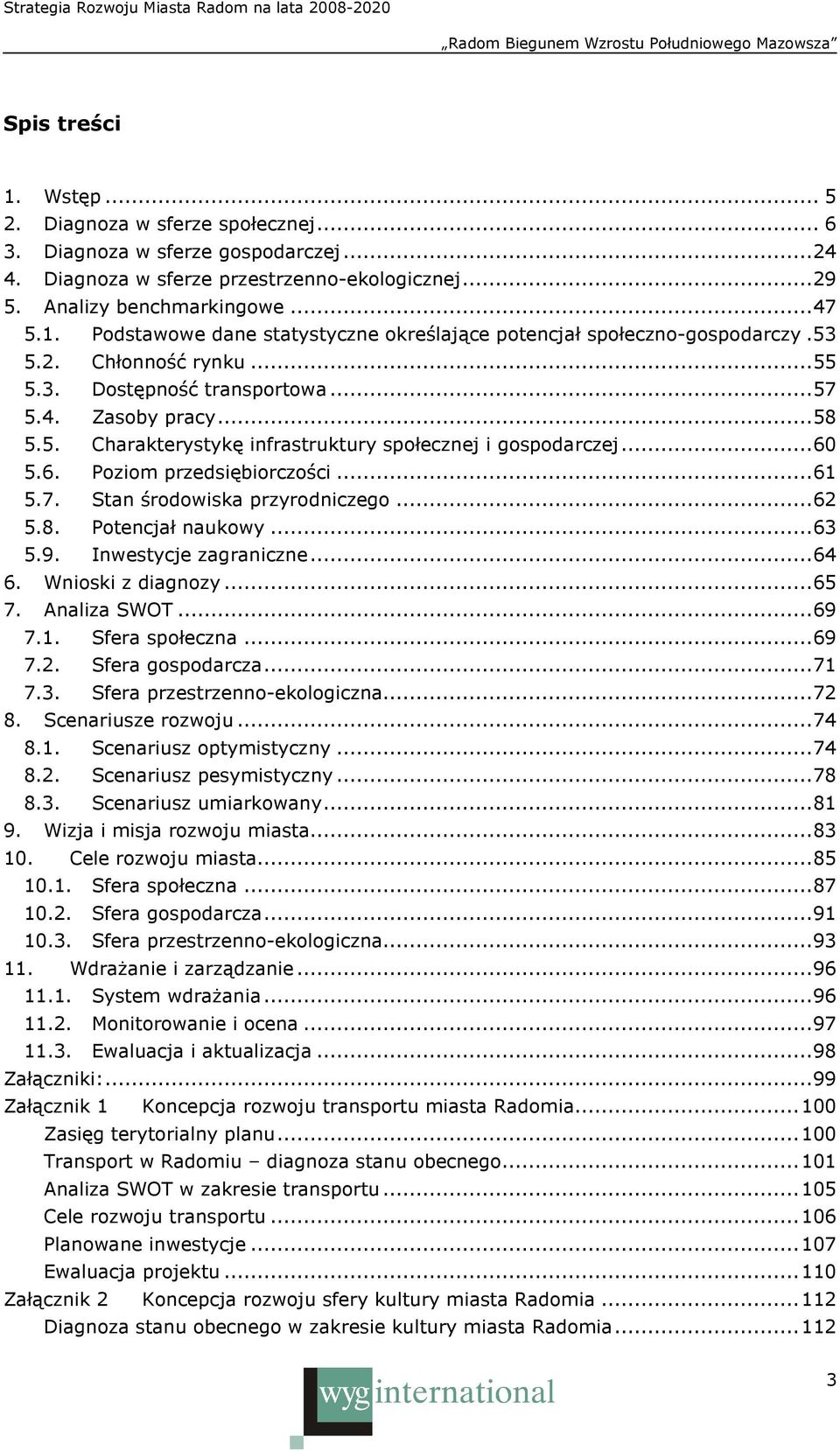 ..62 5.8. Potencjał naukowy...63 5.9. Inwestycje zagraniczne...64 6. Wnioski z diagnozy...65 7. Analiza SWOT...69 7.1. Sfera społeczna...69 7.2. Sfera gospodarcza...71 7.3. Sfera przestrzenno-ekologiczna.