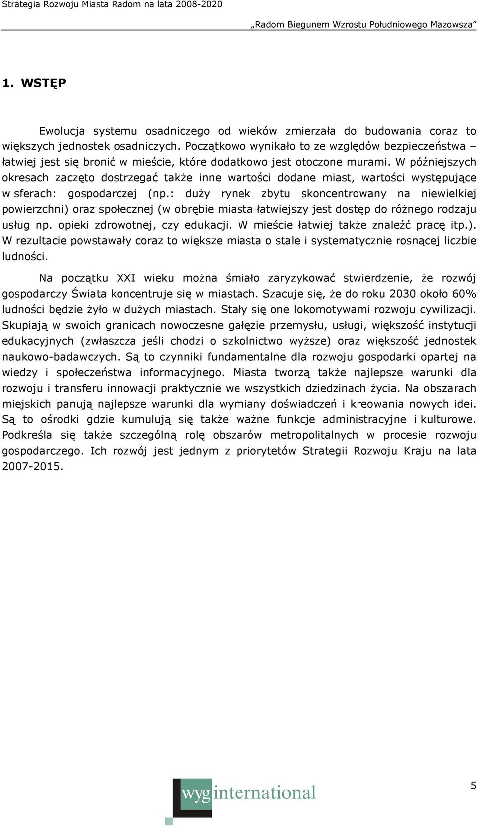 W późniejszych okresach zaczęto dostrzegać takŝe inne wartości dodane miast, wartości występujące w sferach: gospodarczej (np.