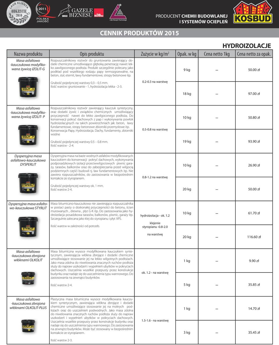 Ilość warstw: gruntowanie - 1, hydroizolacja lekka - 2-3. 0.2-0.3 na warstwę 9 kg 50.00 zł 18 kg 97.