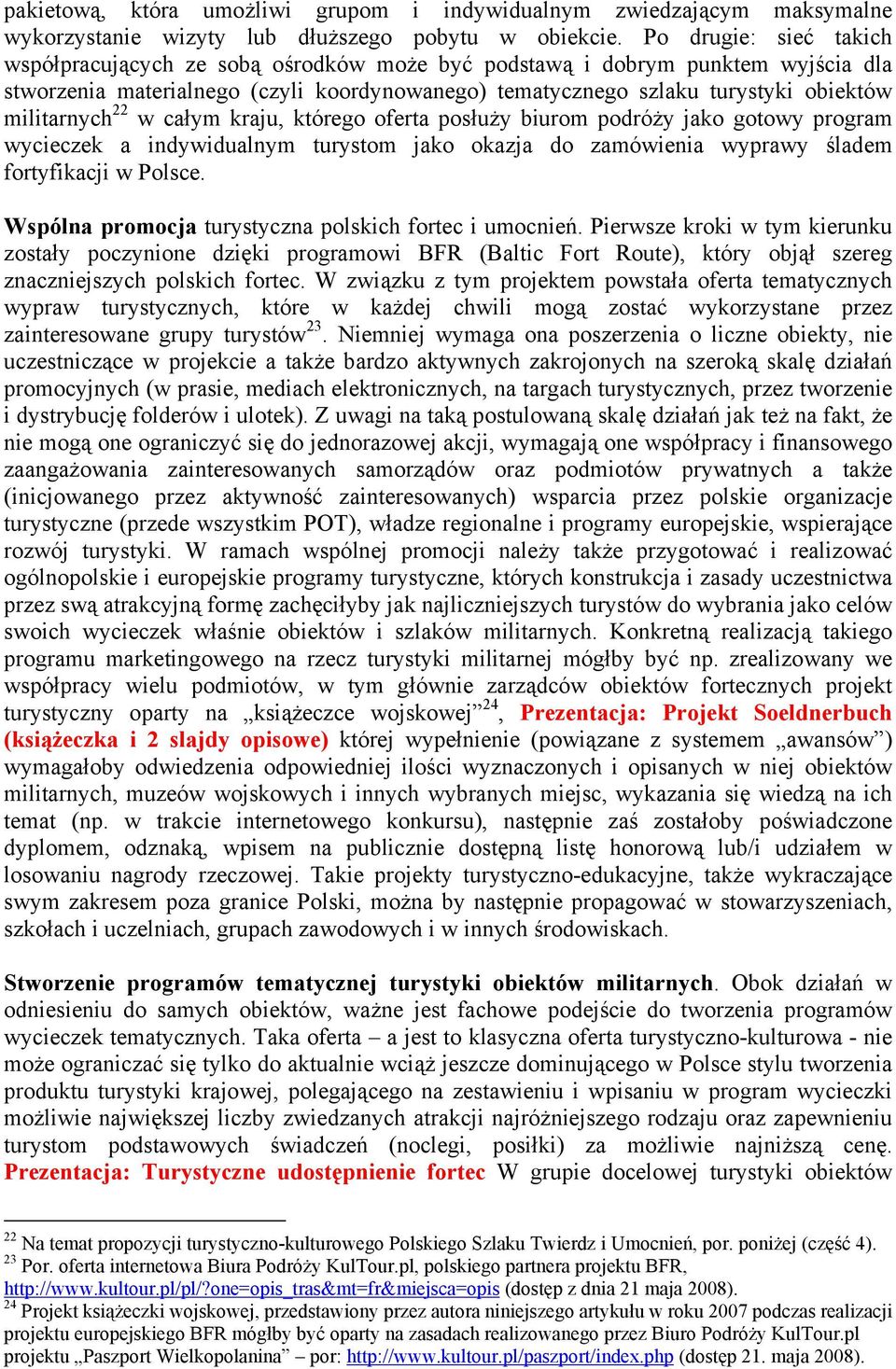 militarnych 22 w całym kraju, którego oferta posłuży biurom podróży jako gotowy program wycieczek a indywidualnym turystom jako okazja do zamówienia wyprawy śladem fortyfikacji w Polsce.