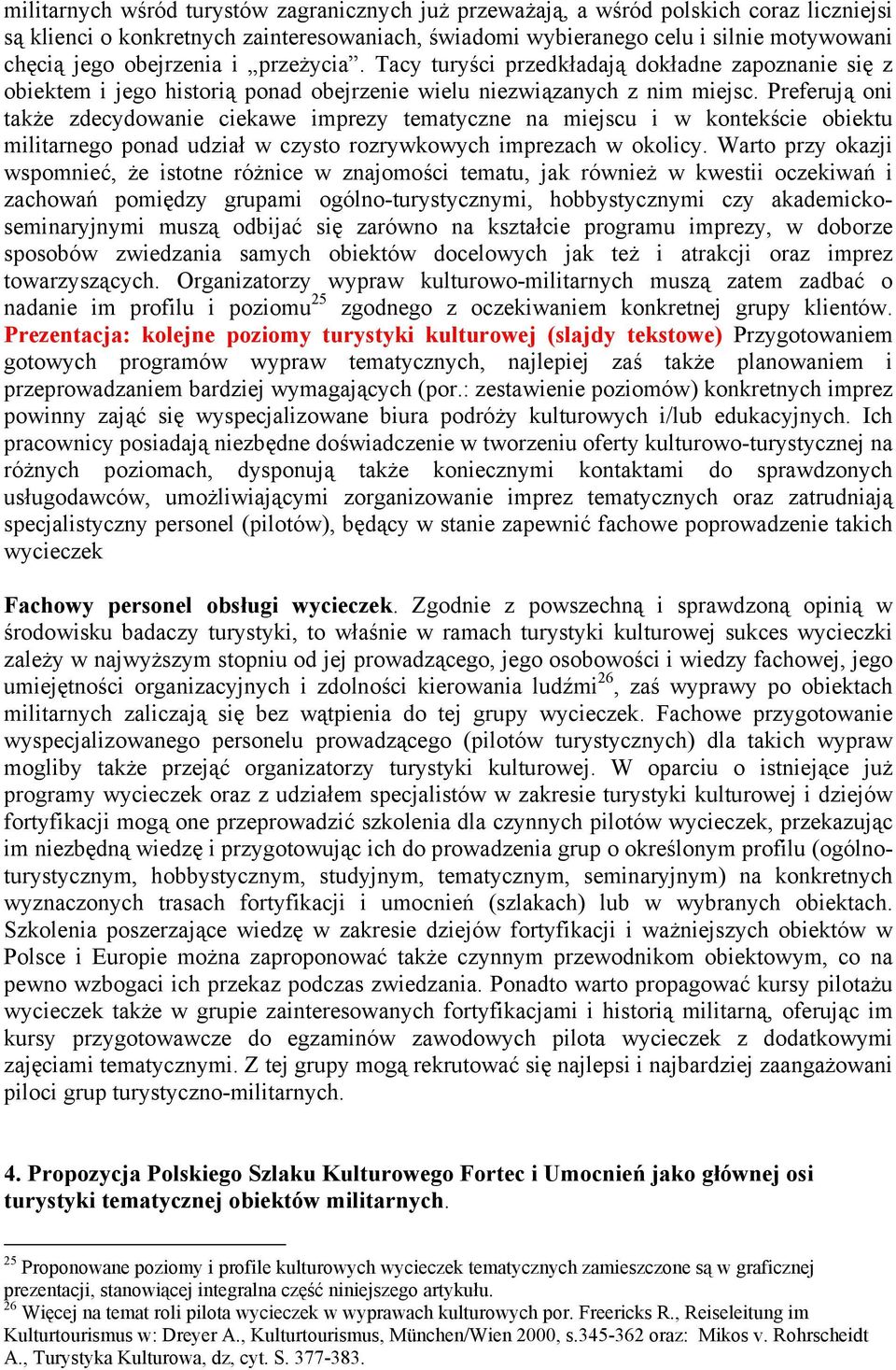 Preferują oni także zdecydowanie ciekawe imprezy tematyczne na miejscu i w kontekście obiektu militarnego ponad udział w czysto rozrywkowych imprezach w okolicy.