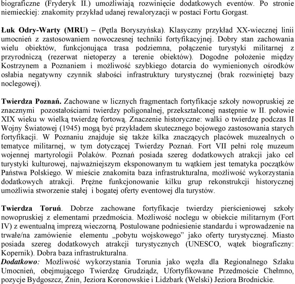 Dobry stan zachowania wielu obiektów, funkcjonująca trasa podziemna, połączenie turystyki militarnej z przyrodniczą (rezerwat nietoperzy a terenie obiektów).