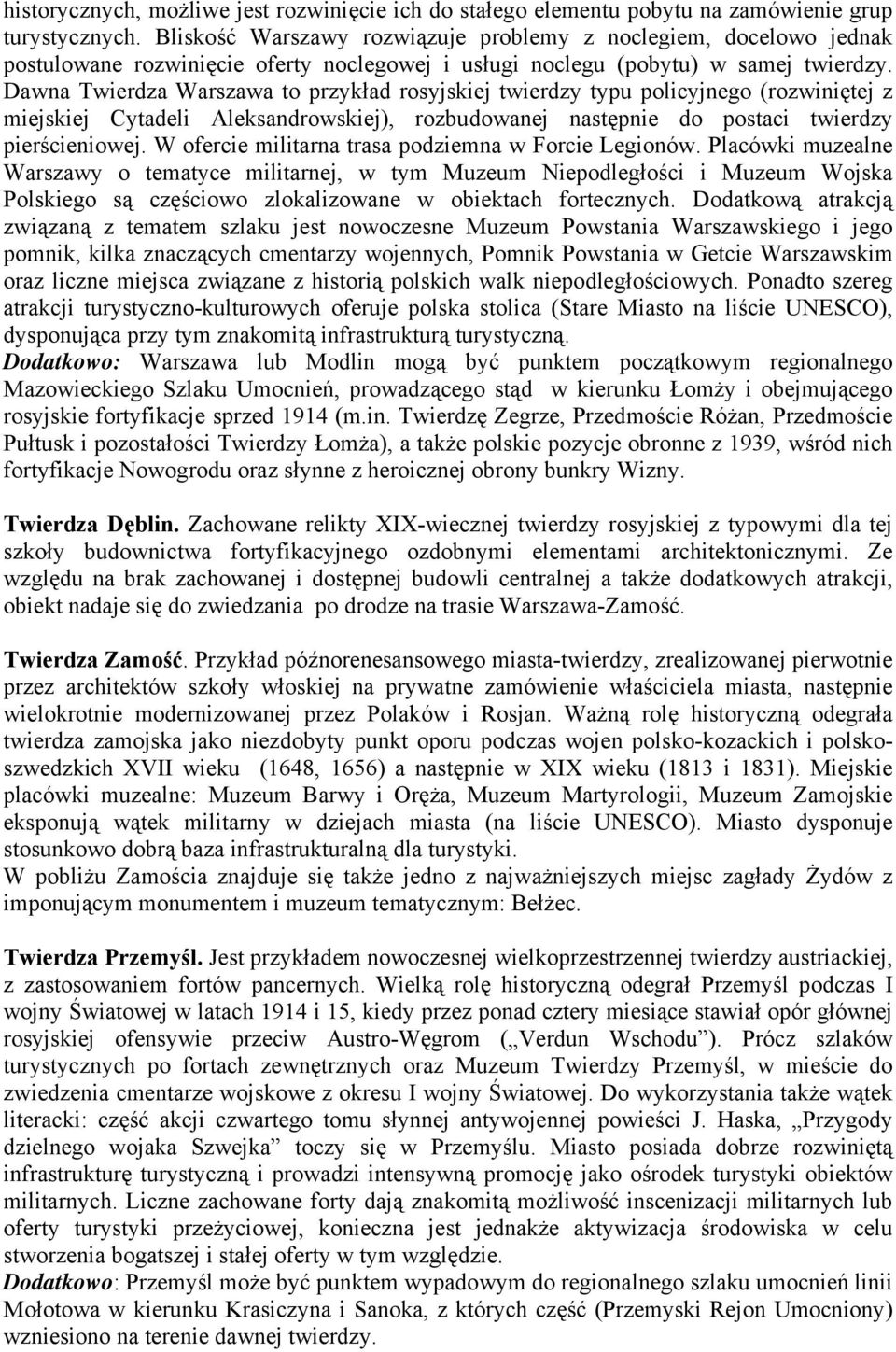 Dawna Twierdza Warszawa to przykład rosyjskiej twierdzy typu policyjnego (rozwiniętej z miejskiej Cytadeli Aleksandrowskiej), rozbudowanej następnie do postaci twierdzy pierścieniowej.