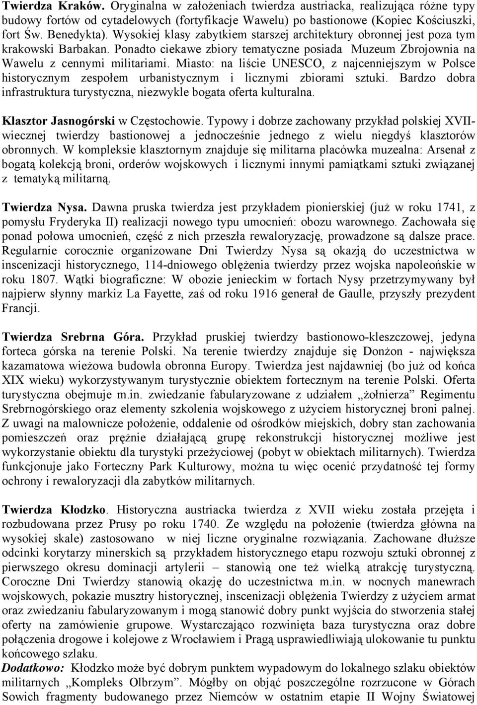 Miasto: na liście UNESCO, z najcenniejszym w Polsce historycznym zespołem urbanistycznym i licznymi zbiorami sztuki. Bardzo dobra infrastruktura turystyczna, niezwykle bogata oferta kulturalna.