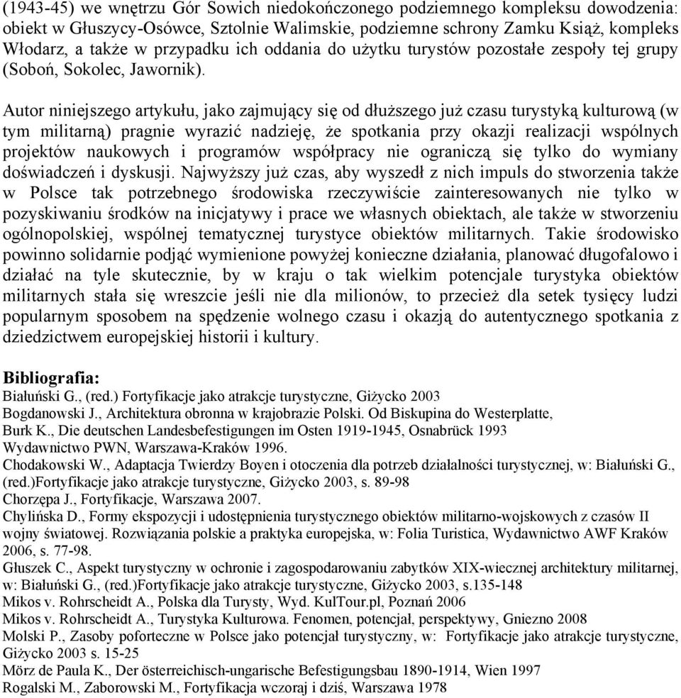 Autor niniejszego artykułu, jako zajmujący się od dłuższego już czasu turystyką kulturową (w tym militarną) pragnie wyrazić nadzieję, że spotkania przy okazji realizacji wspólnych projektów naukowych