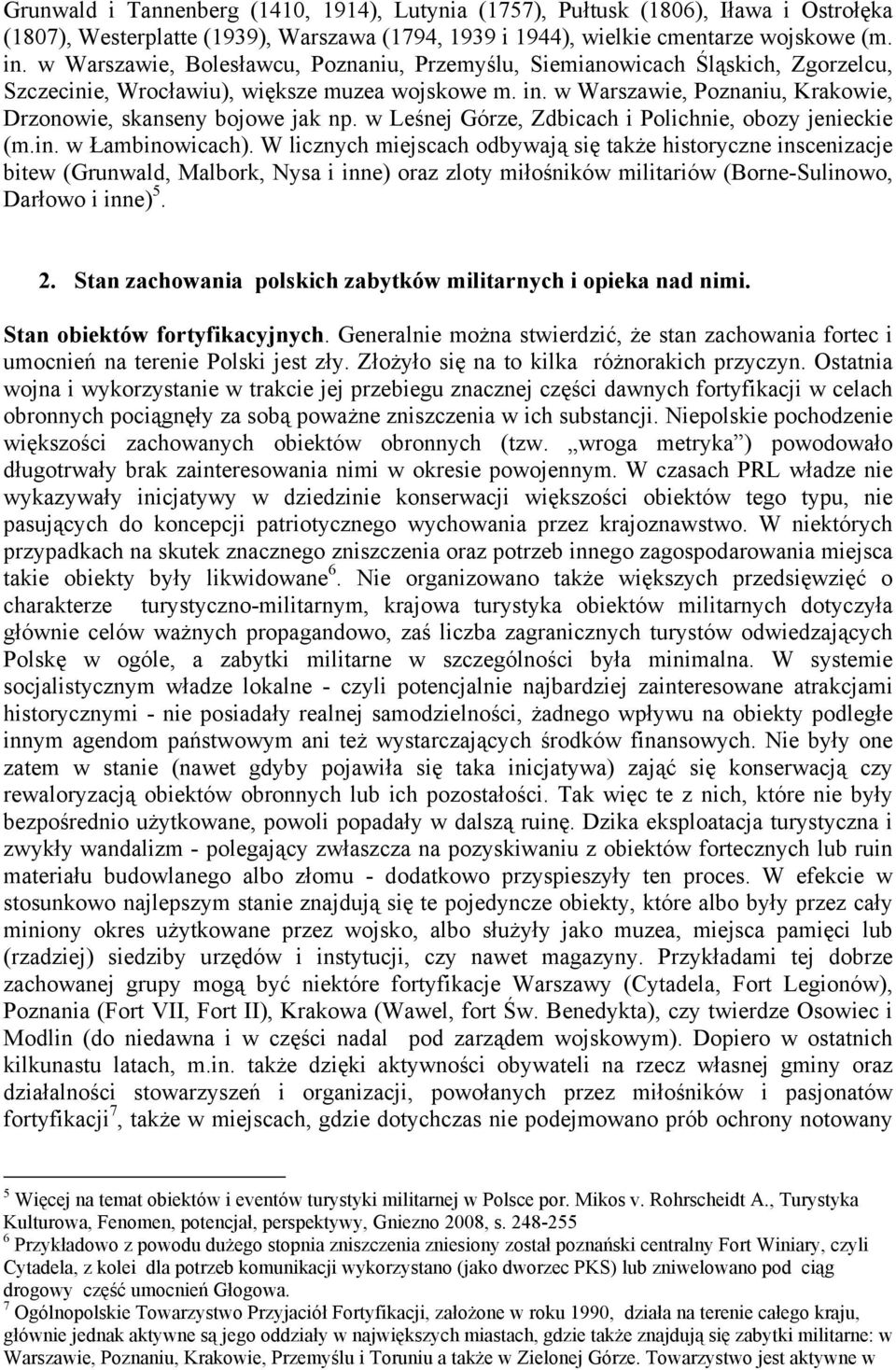 w Warszawie, Poznaniu, Krakowie, Drzonowie, skanseny bojowe jak np. w Leśnej Górze, Zdbicach i Polichnie, obozy jenieckie (m.in. w Łambinowicach).