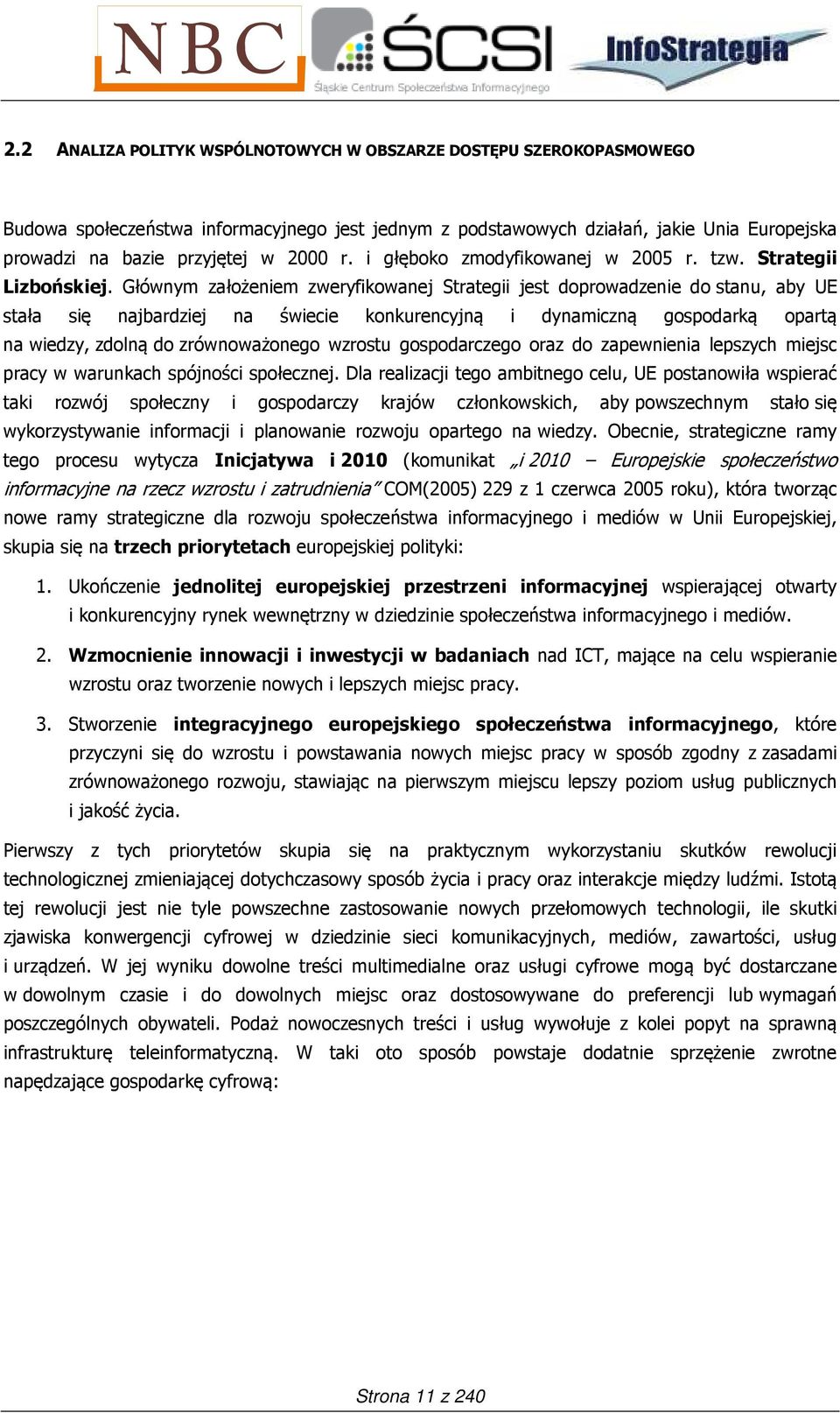 Głównym założeniem zweryfikowanej Strategii jest doprowadzenie do stanu, aby UE stała się najbardziej na świecie konkurencyjną i dynamiczną gospodarką opartą na wiedzy, zdolną do zrównoważonego