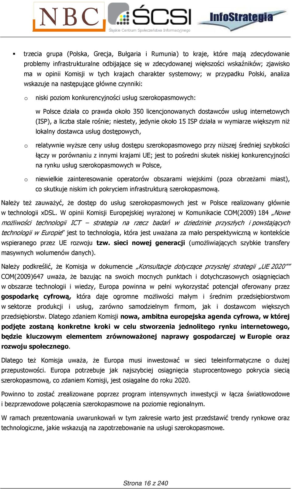 licencjonowanych dostawców usług internetowych (ISP), a liczba stale rośnie; niestety, jedynie około 15 ISP działa w wymiarze większym niż lokalny dostawca usług dostępowych, o o relatywnie wyższe