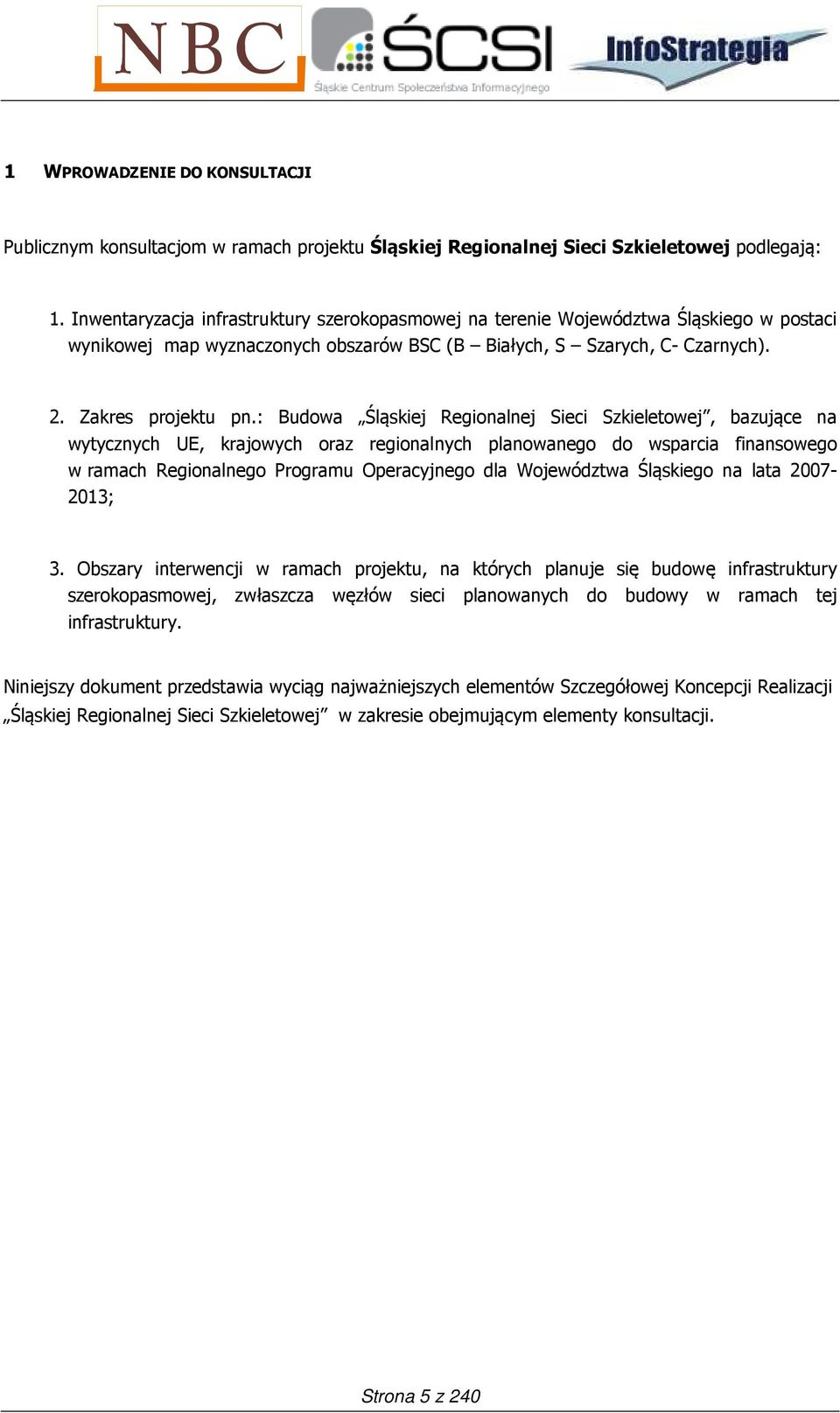 : Budowa Śląskiej Regionalnej Sieci Szkieletowej, bazujące na wytycznych UE, krajowych oraz regionalnych planowanego do wsparcia finansowego w ramach Regionalnego Programu Operacyjnego dla