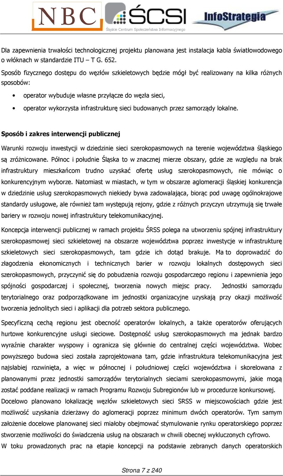 budowanych przez samorządy lokalne. Sposób i zakres interwencji publicznej Warunki rozwoju inwestycji w dziedzinie sieci szerokopasmowych na terenie województwa śląskiego są zróżnicowane.