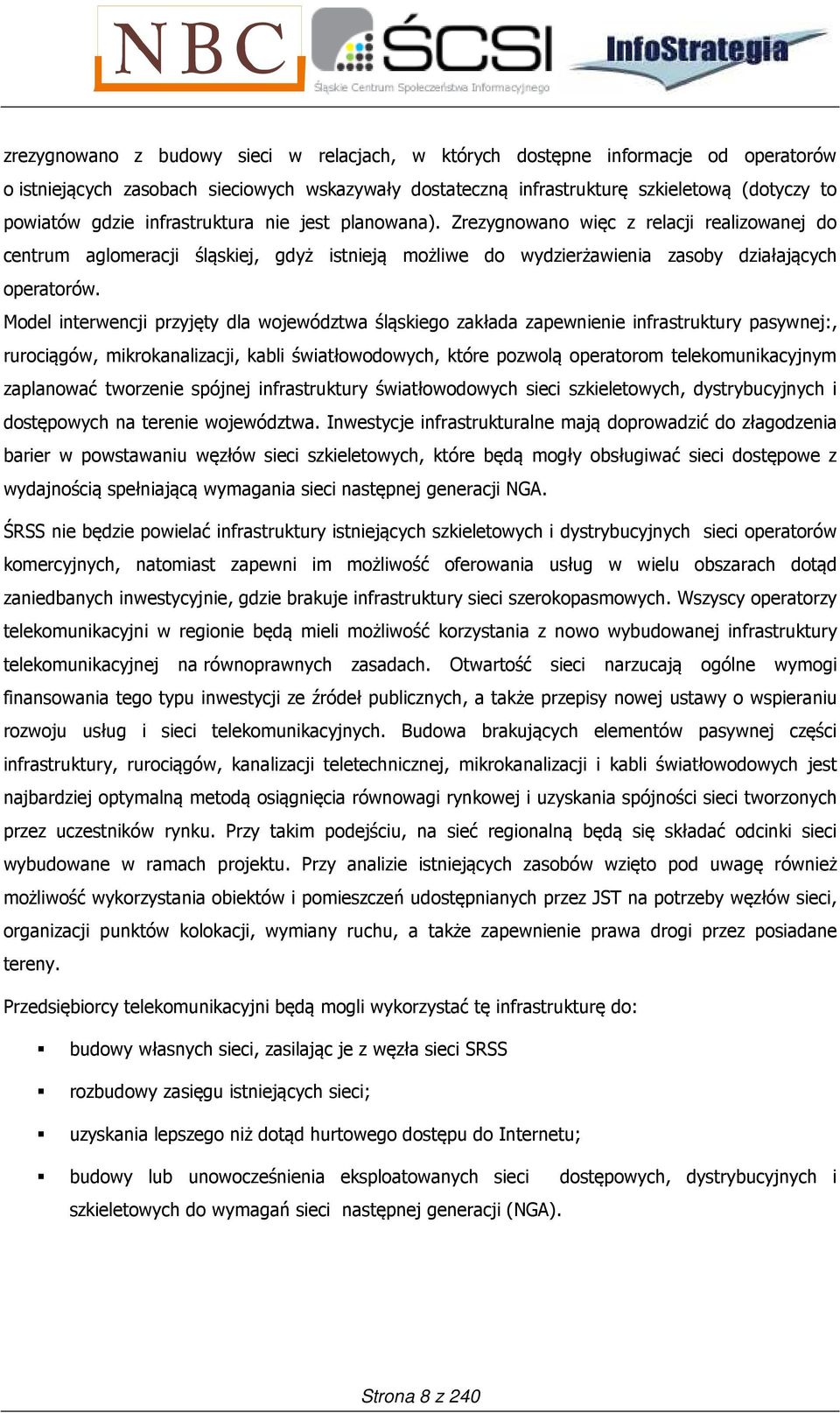 Model interwencji przyjęty dla województwa śląskiego zakłada zapewnienie infrastruktury pasywnej:, rurociągów, mikrokanalizacji, kabli światłowodowych, które pozwolą operatorom telekomunikacyjnym