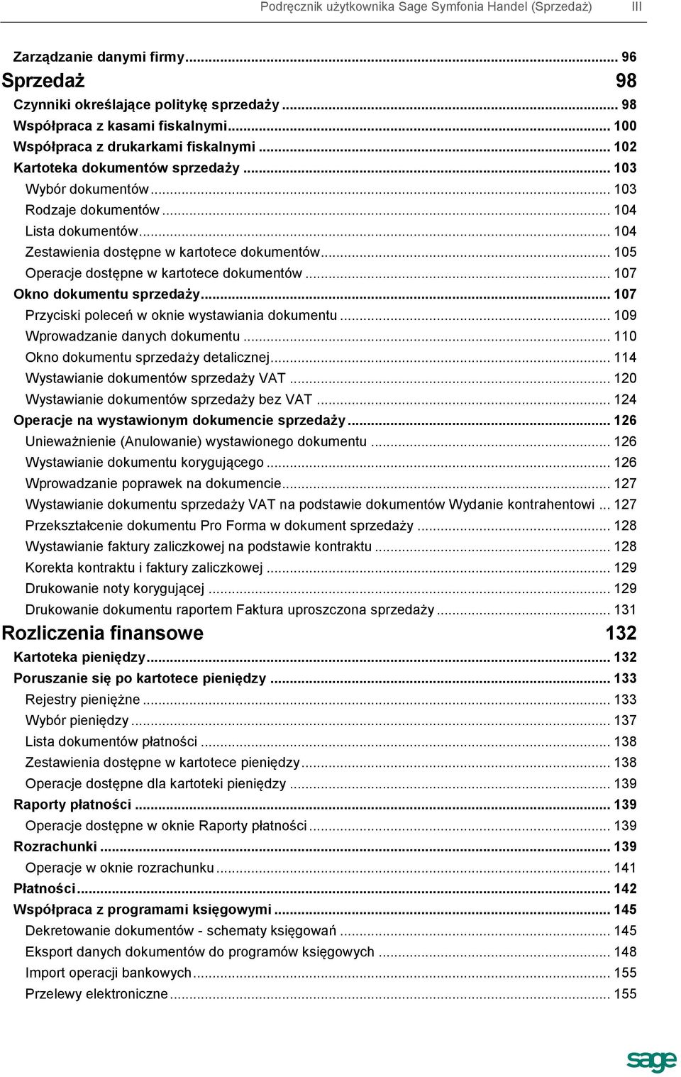 .. 104 Zestawienia dostępne w kartotece dokumentów... 105 Operacje dostępne w kartotece dokumentów... 107 Okno dokumentu sprzedaży... 107 Przyciski poleceń w oknie wystawiania dokumentu.