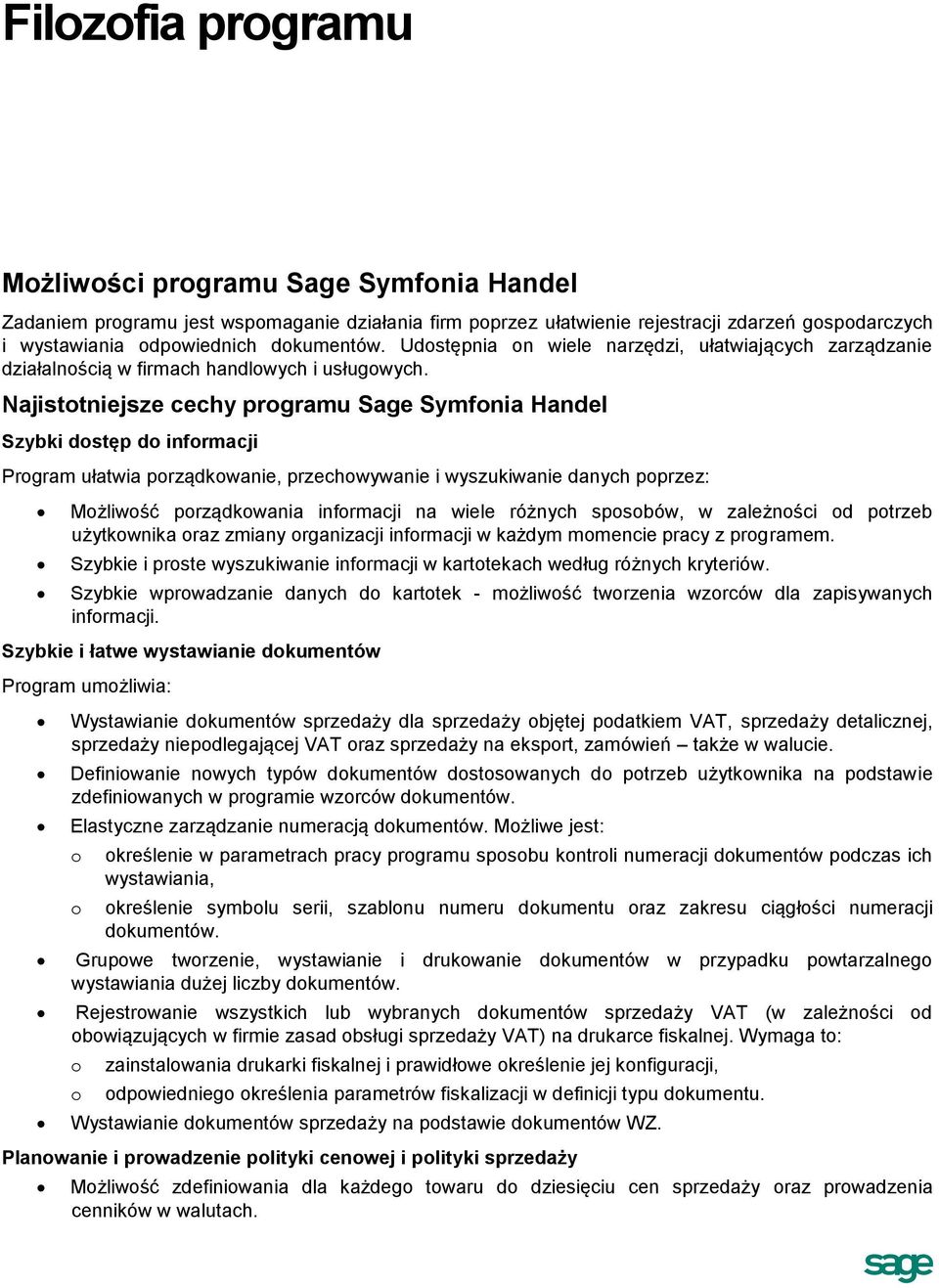 Najistotniejsze cechy programu Sage Symfonia Handel Szybki dostęp do informacji Program ułatwia porządkowanie, przechowywanie i wyszukiwanie danych poprzez: Możliwość porządkowania informacji na