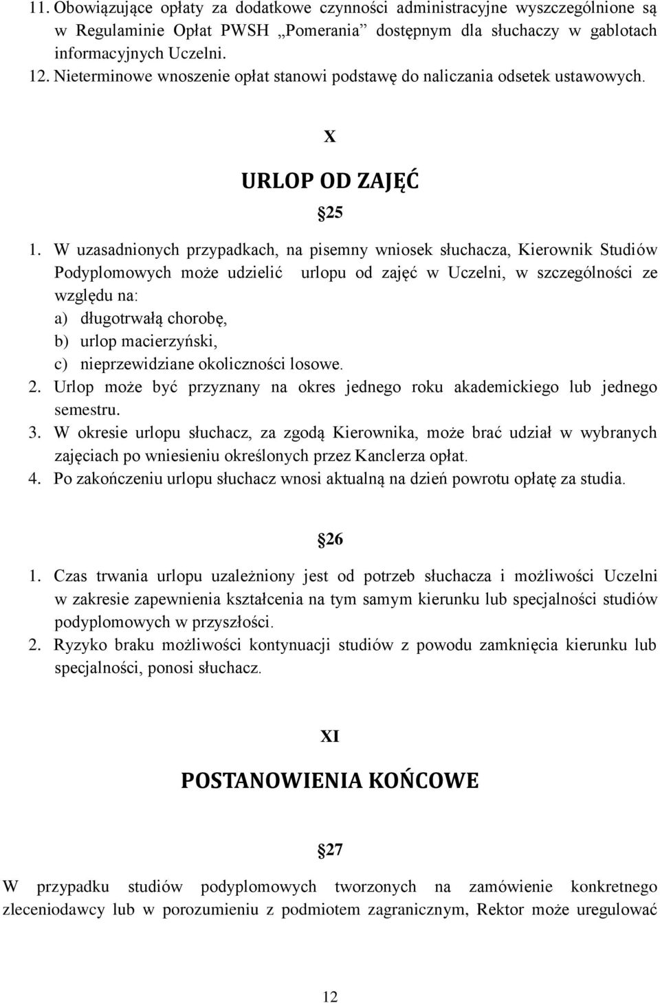 W uzasadnionych przypadkach, na pisemny wniosek słuchacza, Kierownik Studiów Podyplomowych może udzielić urlopu od zajęć w Uczelni, w szczególności ze względu na: a) długotrwałą chorobę, b) urlop