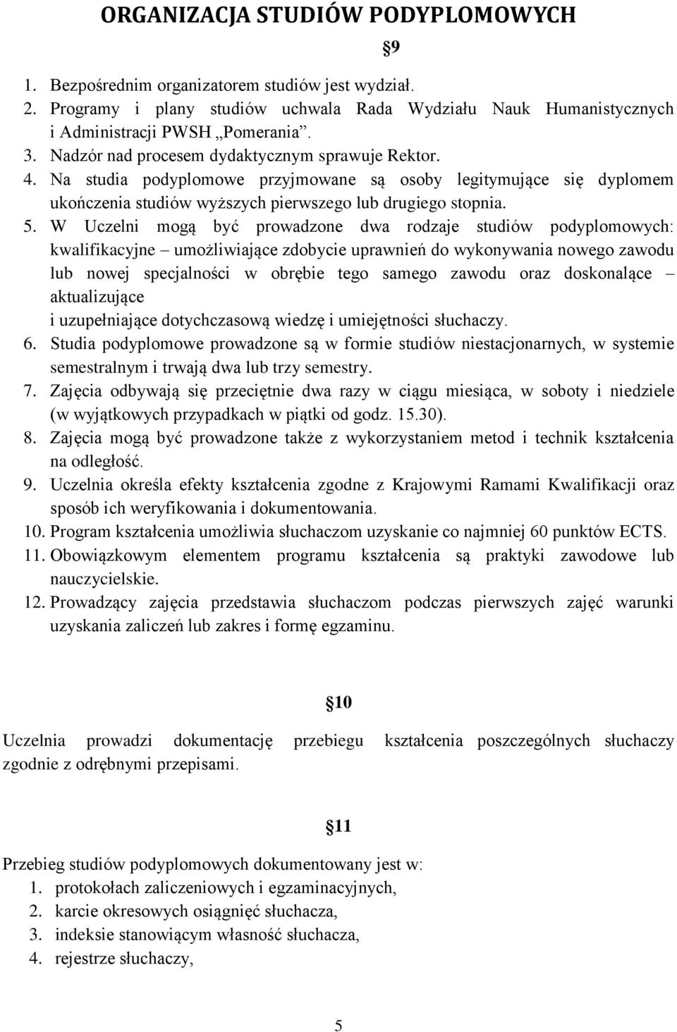 W Uczelni mogą być prowadzone dwa rodzaje studiów podyplomowych: kwalifikacyjne umożliwiające zdobycie uprawnień do wykonywania nowego zawodu lub nowej specjalności w obrębie tego samego zawodu oraz