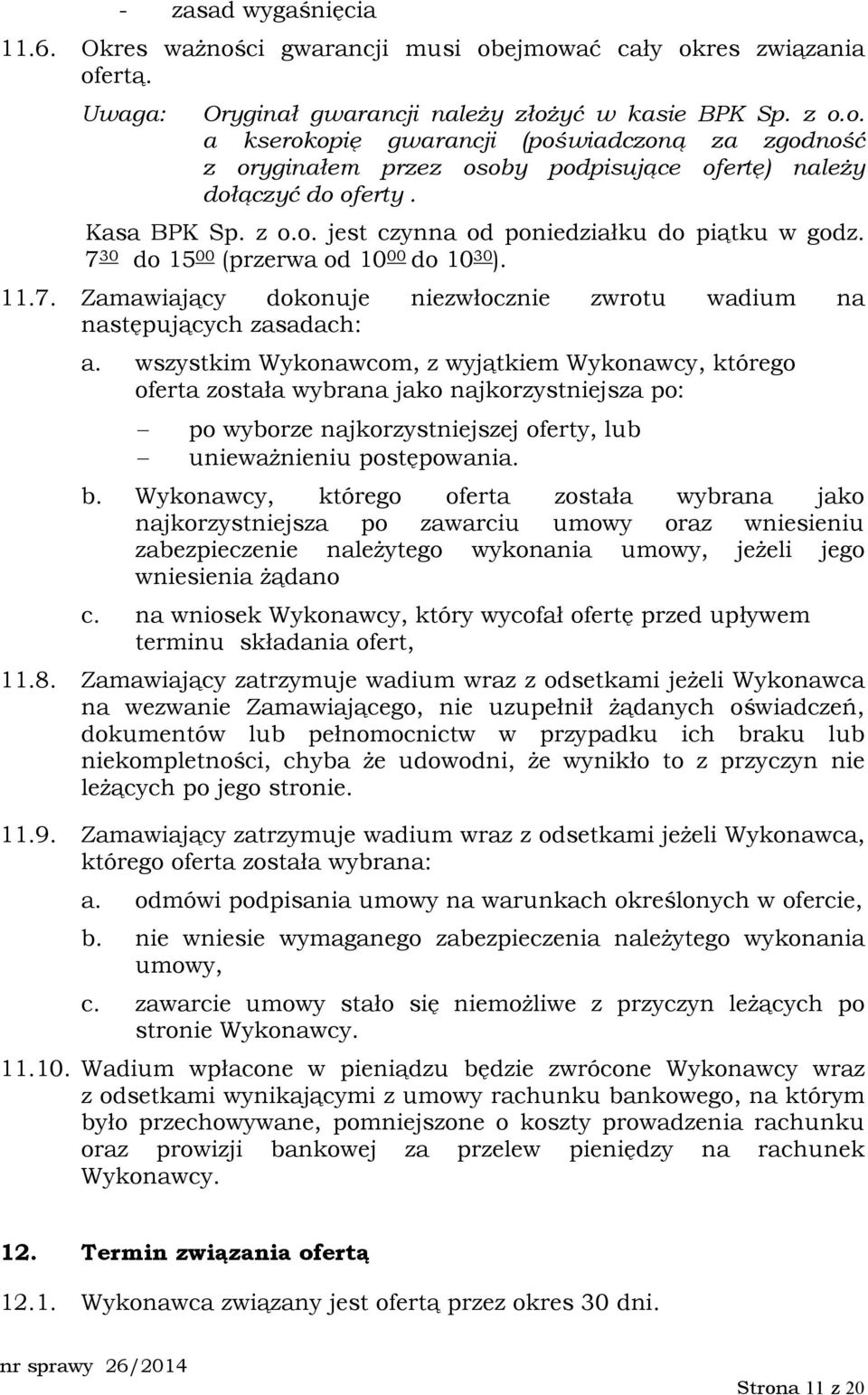 wszystkim Wykonawcom, z wyjątkiem Wykonawcy, którego oferta została wybrana jako najkorzystniejsza po: po wyborze najkorzystniejszej oferty, lub uniewaŝnieniu postępowania. b.