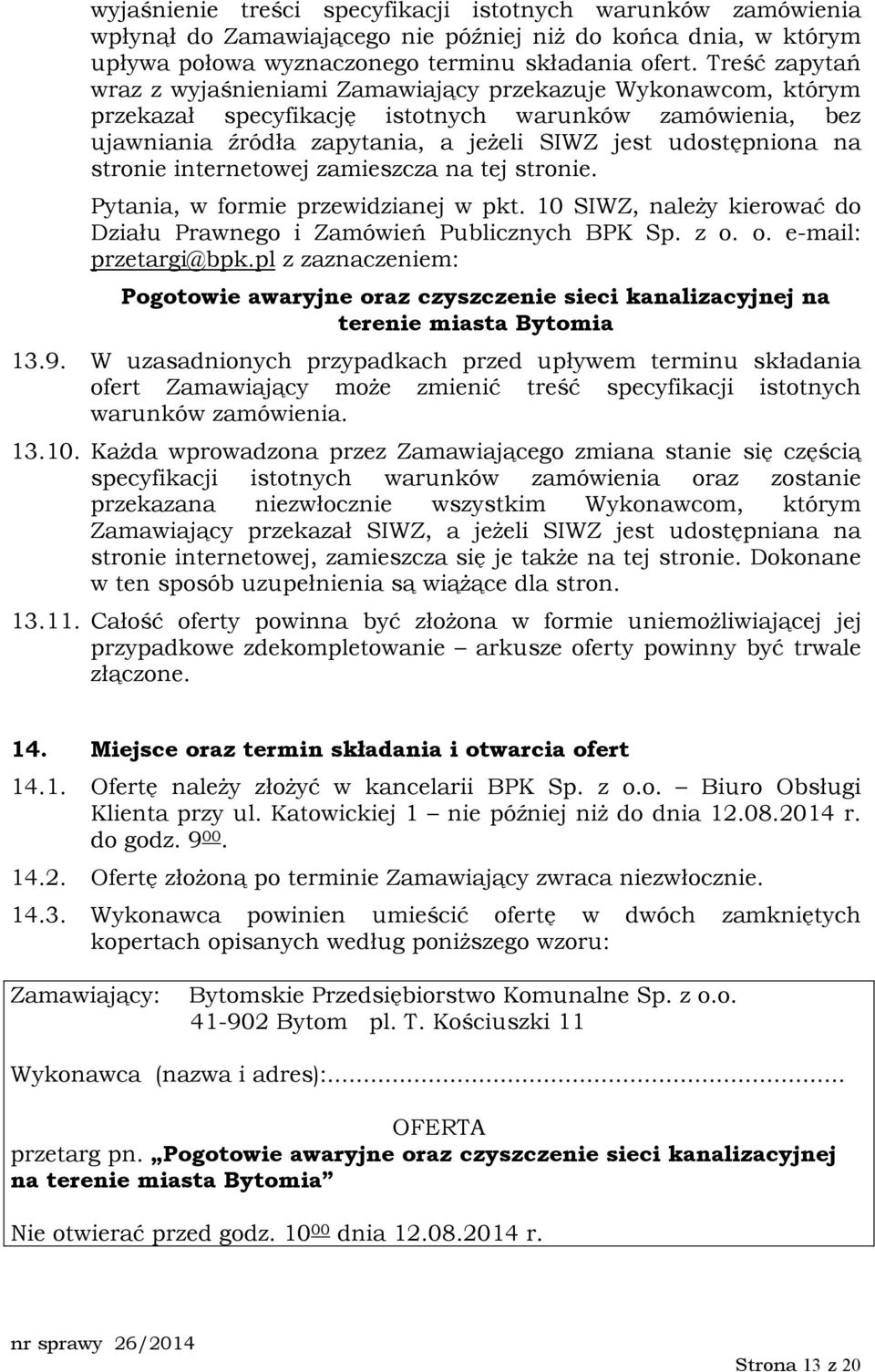 stronie internetowej zamieszcza na tej stronie. Pytania, w formie przewidzianej w pkt. 10 SIWZ, naleŝy kierować do Działu Prawnego i Zamówień Publicznych BPK Sp. z o. o. e-mail: przetargi@bpk.