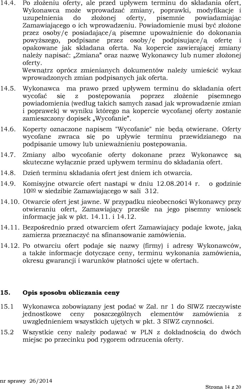 Powiadomienie musi być złoŝone przez osoby/ę posiadające/ą pisemne upowaŝnienie do dokonania powyŝszego, podpisane przez osoby/ę podpisujące/ą ofertę i opakowane jak składana oferta.