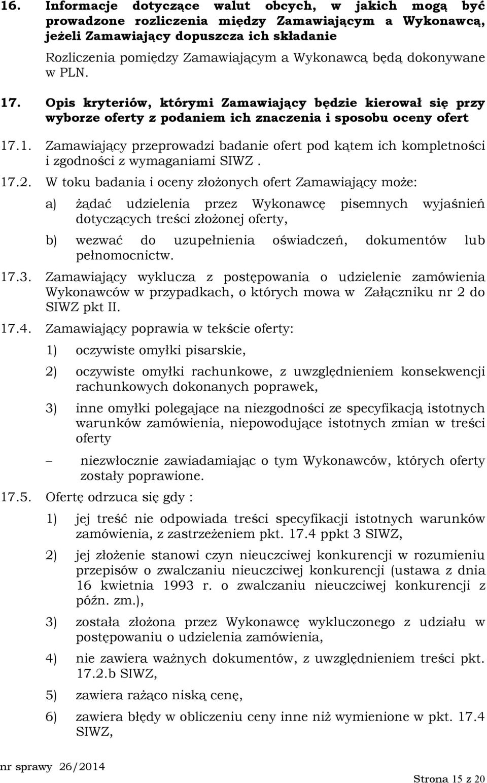 17.2. W toku badania i oceny złoŝonych ofert Zamawiający moŝe: a) Ŝądać udzielenia przez Wykonawcę pisemnych wyjaśnień dotyczących treści złoŝonej oferty, b) wezwać do uzupełnienia oświadczeń,