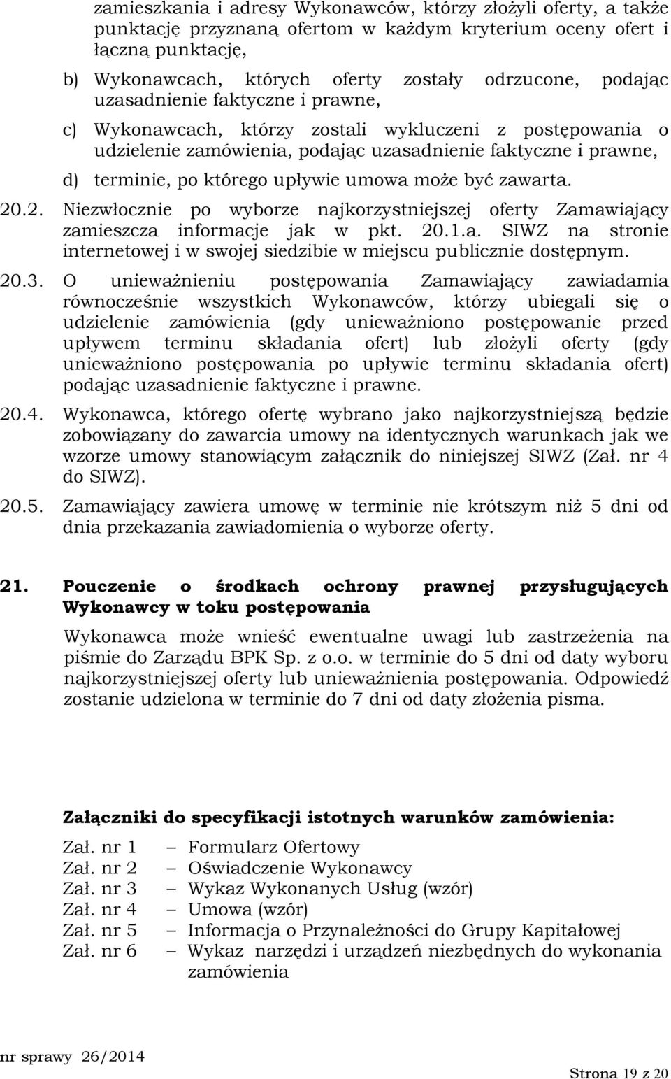 umowa moŝe być zawarta. 20.2. Niezwłocznie po wyborze najkorzystniejszej oferty Zamawiający zamieszcza informacje jak w pkt. 20.1.a. SIWZ na stronie internetowej i w swojej siedzibie w miejscu publicznie dostępnym.