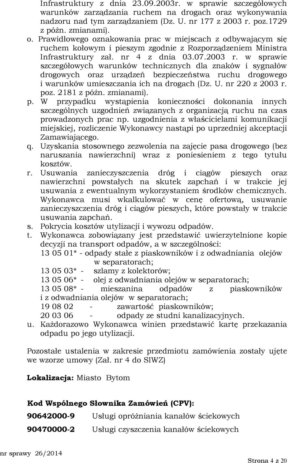 Prawidłowego oznakowania prac w miejscach z odbywającym się ruchem kołowym i pieszym zgodnie z Rozporządzeniem Ministra Infrastruktury zał. nr 4 z dnia 03.07.2003 r.