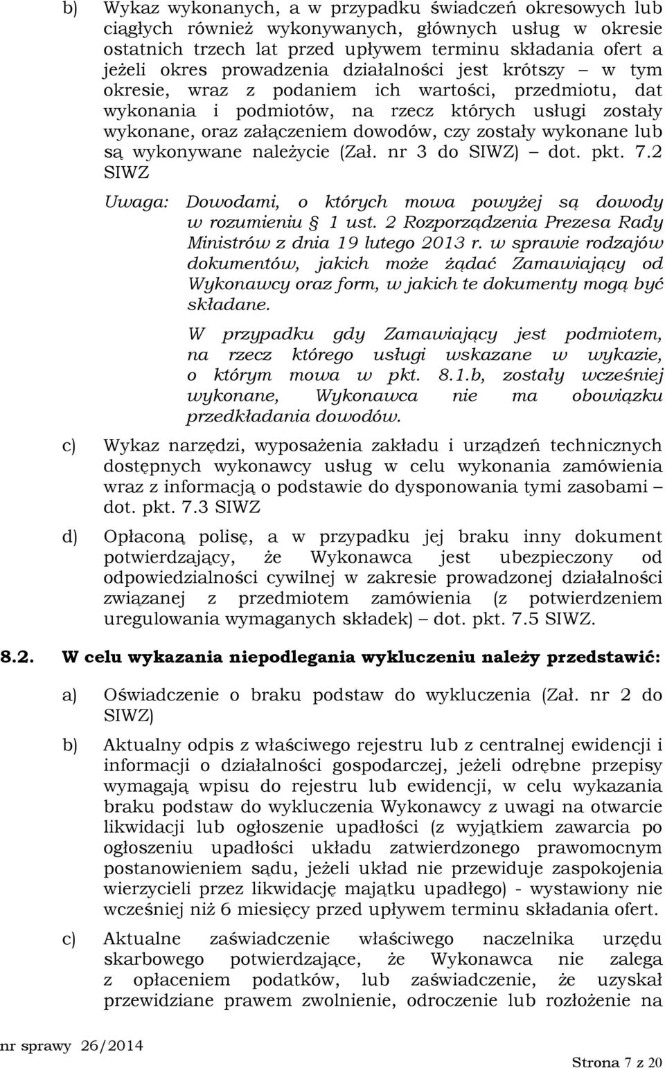 zostały wykonane lub są wykonywane naleŝycie (Zał. nr 3 do SIWZ) dot. pkt. 7.2 SIWZ Uwaga: Dowodami, o których mowa powyŝej są dowody w rozumieniu 1 ust.