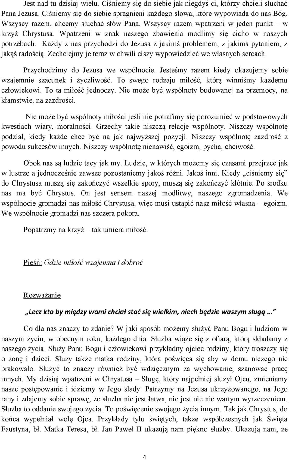 Każdy z nas przychodzi do Jezusa z jakimś problemem, z jakimś pytaniem, z jakąś radością. Zechciejmy je teraz w chwili ciszy wypowiedzieć we własnych sercach. Przychodzimy do Jezusa we wspólnocie.