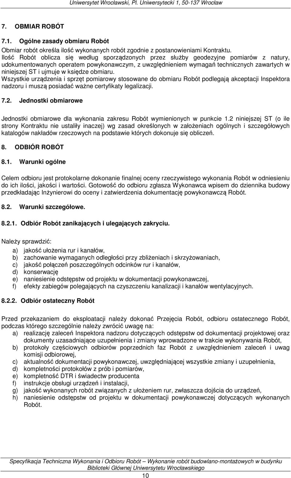 ujmuje w księdze obmiaru. Wszystkie urządzenia i sprzęt pomiarowy stosowane do obmiaru Robót podlegają akceptacji Inspektora nadzoru i muszą posiadać ważne certyfikaty legalizacji. 7.2.