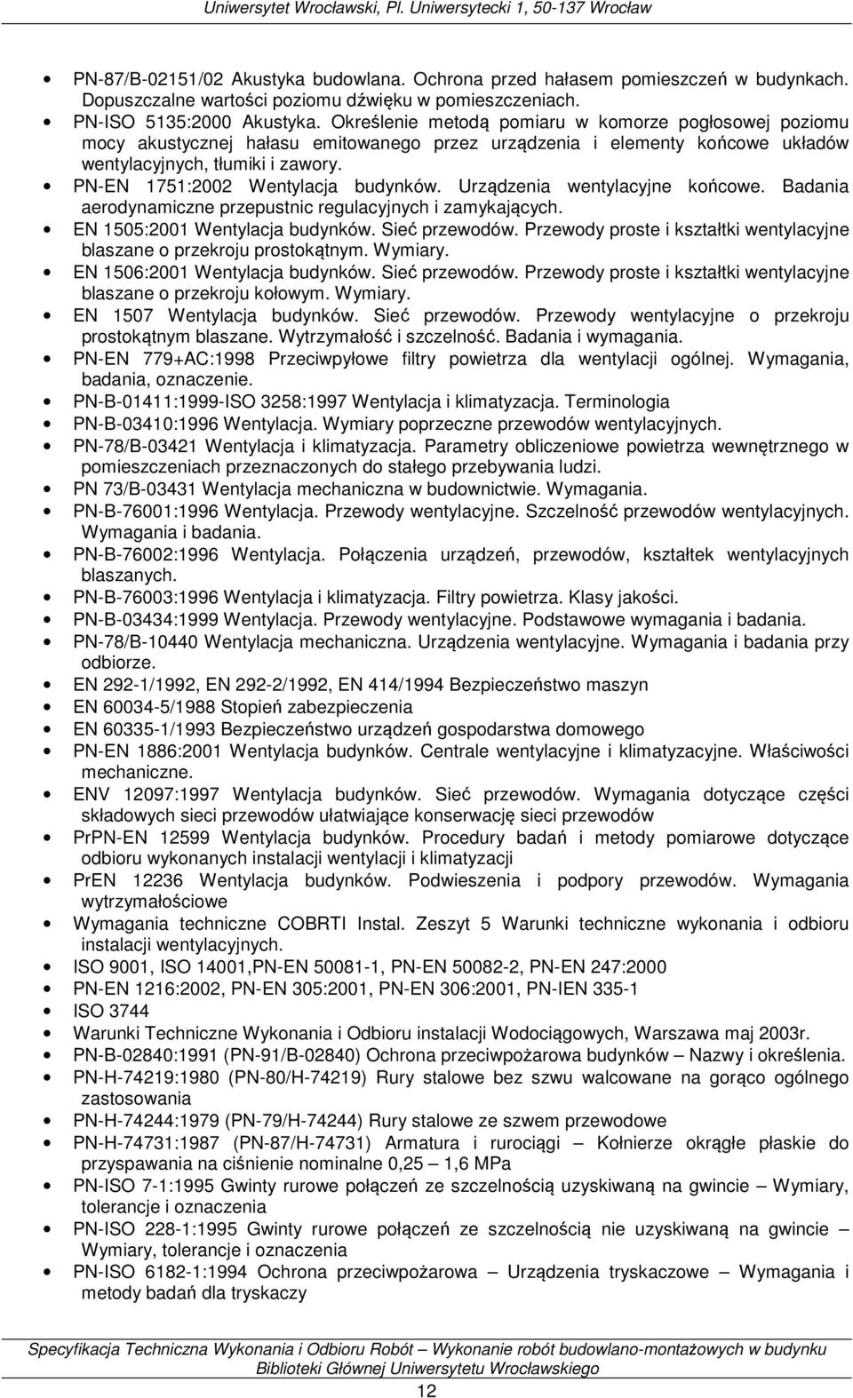 PN-EN 1751:2002 Wentylacja budynków. Urządzenia wentylacyjne końcowe. Badania aerodynamiczne przepustnic regulacyjnych i zamykających. EN 1505:2001 Wentylacja budynków. Sieć przewodów.