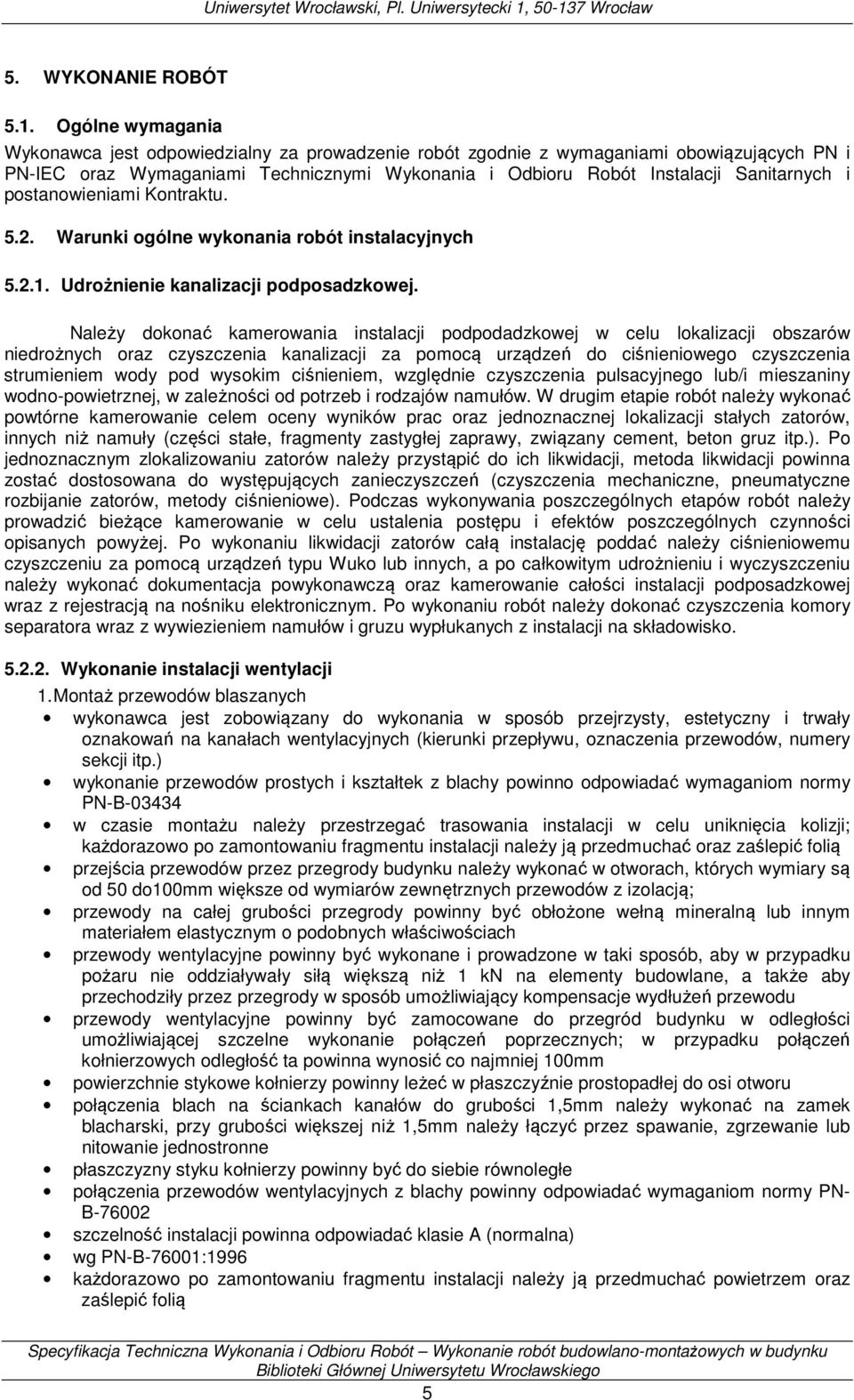 postanowieniami Kontraktu. 5.2. Warunki ogólne wykonania robót instalacyjnych 5.2.1. Udrożnienie kanalizacji podposadzkowej.