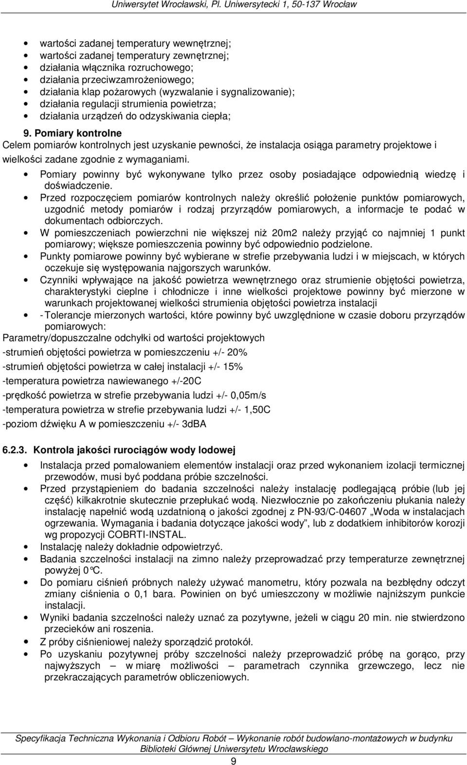 Pomiary kontrolne Celem pomiarów kontrolnych jest uzyskanie pewności, że instalacja osiąga parametry projektowe i wielkości zadane zgodnie z wymaganiami.