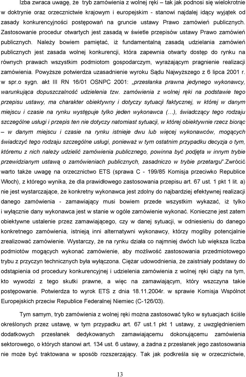 NaleŜy bowiem pamiętać, iŝ fundamentalną zasadą udzielania zamówień publicznych jest zasada wolnej konkurencji, która zapewnia otwarty dostęp do rynku na równych prawach wszystkim podmiotom