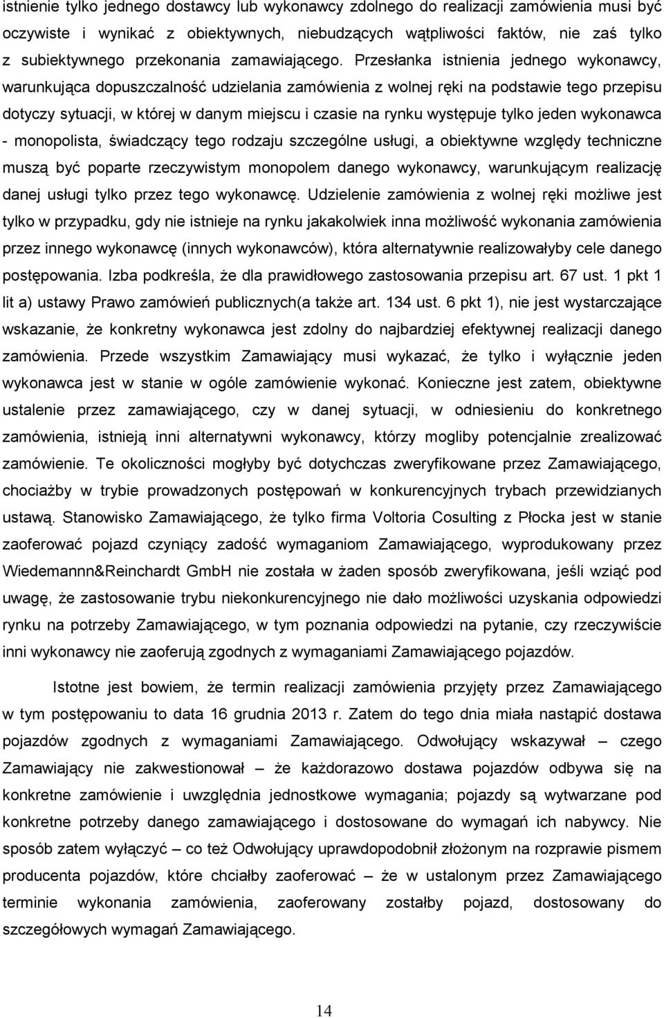 Przesłanka istnienia jednego wykonawcy, warunkująca dopuszczalność udzielania zamówienia z wolnej ręki na podstawie tego przepisu dotyczy sytuacji, w której w danym miejscu i czasie na rynku