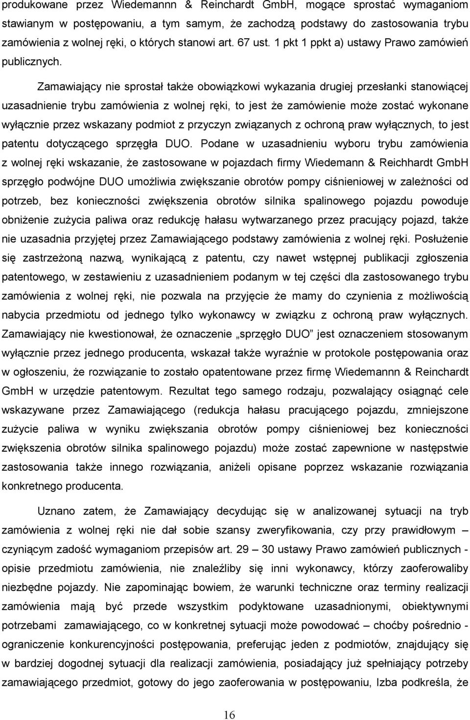 Zamawiający nie sprostał takŝe obowiązkowi wykazania drugiej przesłanki stanowiącej uzasadnienie trybu zamówienia z wolnej ręki, to jest Ŝe zamówienie moŝe zostać wykonane wyłącznie przez wskazany